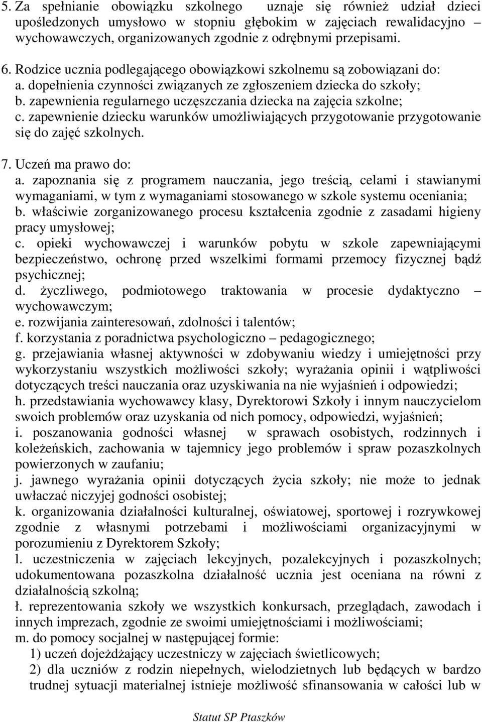 zapewnienia regularnego uczszczania dziecka na zajcia szkolne; c. zapewnienie dziecku warunków umoliwiajcych przygotowanie przygotowanie si do zaj szkolnych. 7. Ucze ma prawo do: a.
