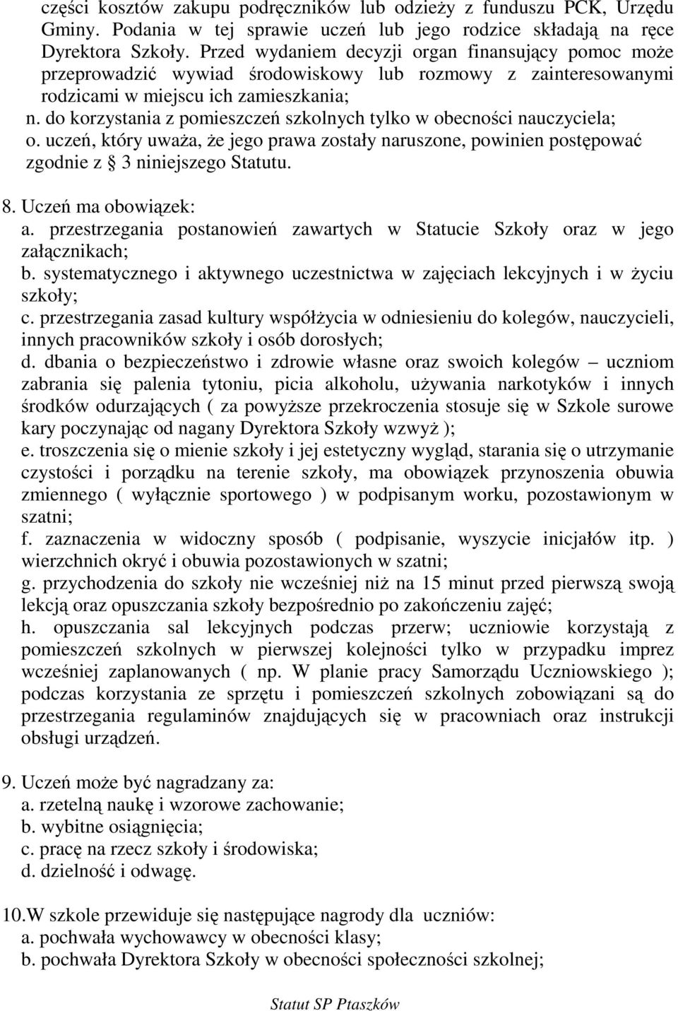 do korzystania z pomieszcze szkolnych tylko w obecnoci nauczyciela; o. ucze, który uwaa, e jego prawa zostały naruszone, powinien postpowa zgodnie z 3 niniejszego Statutu. 8. Ucze ma obowizek: a.