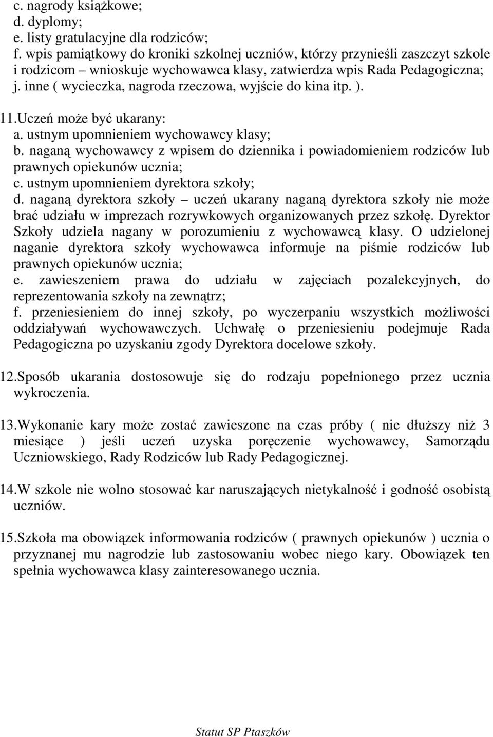 inne ( wycieczka, nagroda rzeczowa, wyjcie do kina itp. ). 11.Ucze moe by ukarany: a. ustnym upomnieniem wychowawcy klasy; b.