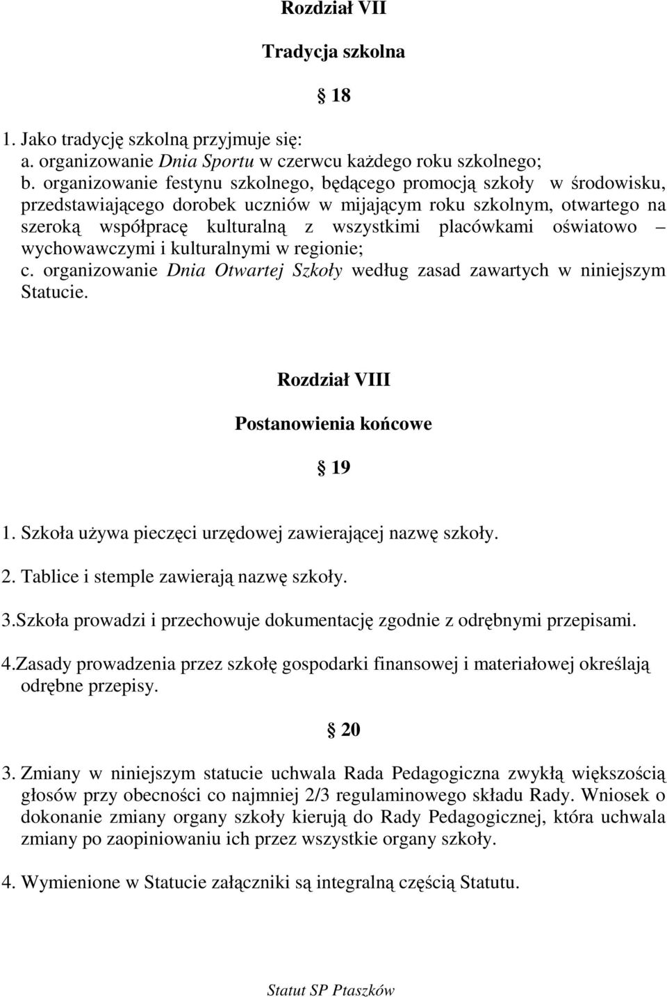 wychowawczymi i kulturalnymi w regionie; c. organizowanie Dnia Otwartej Szkoły według zasad zawartych w niniejszym Statucie. Rozdział VIII Postanowienia kocowe 19 1.