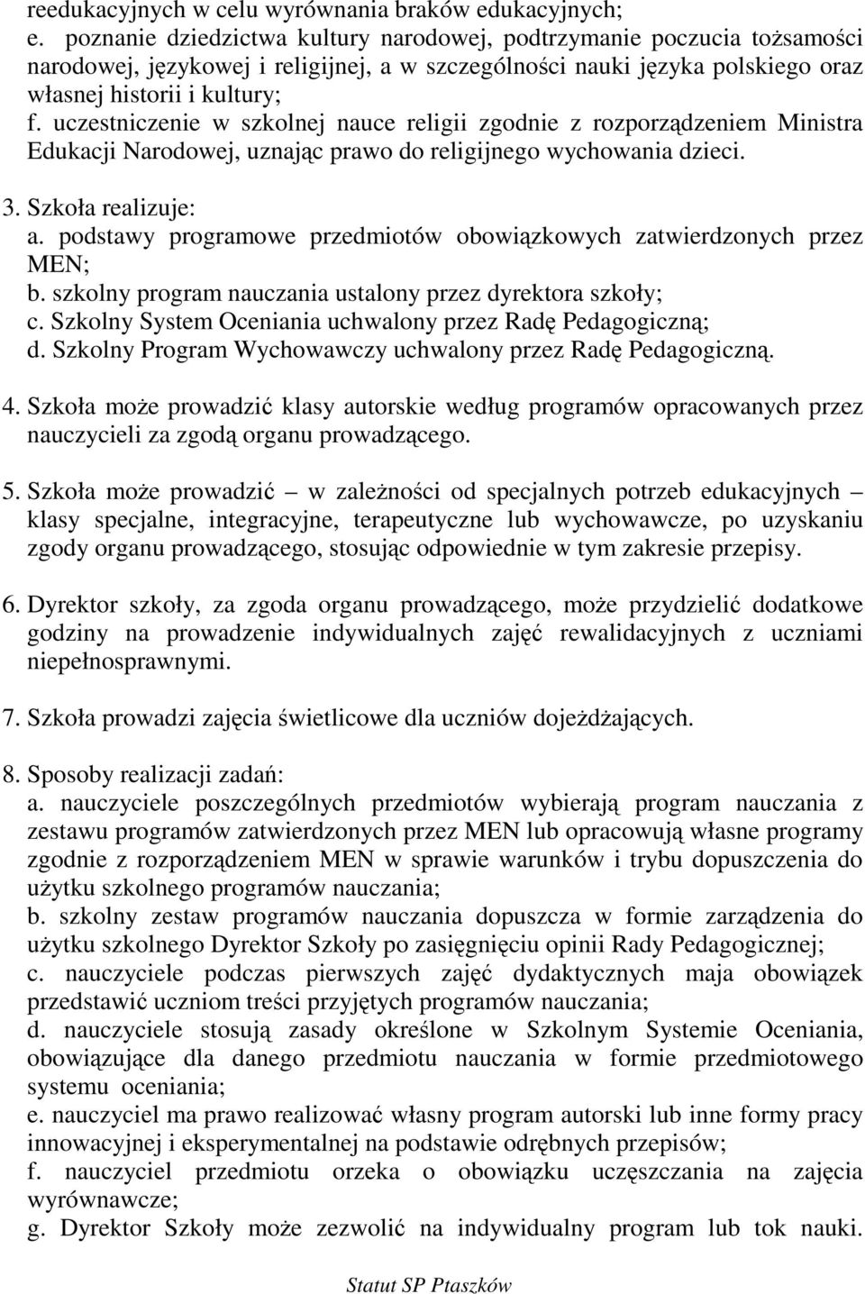 uczestniczenie w szkolnej nauce religii zgodnie z rozporzdzeniem Ministra Edukacji Narodowej, uznajc prawo do religijnego wychowania dzieci. 3. Szkoła realizuje: a.