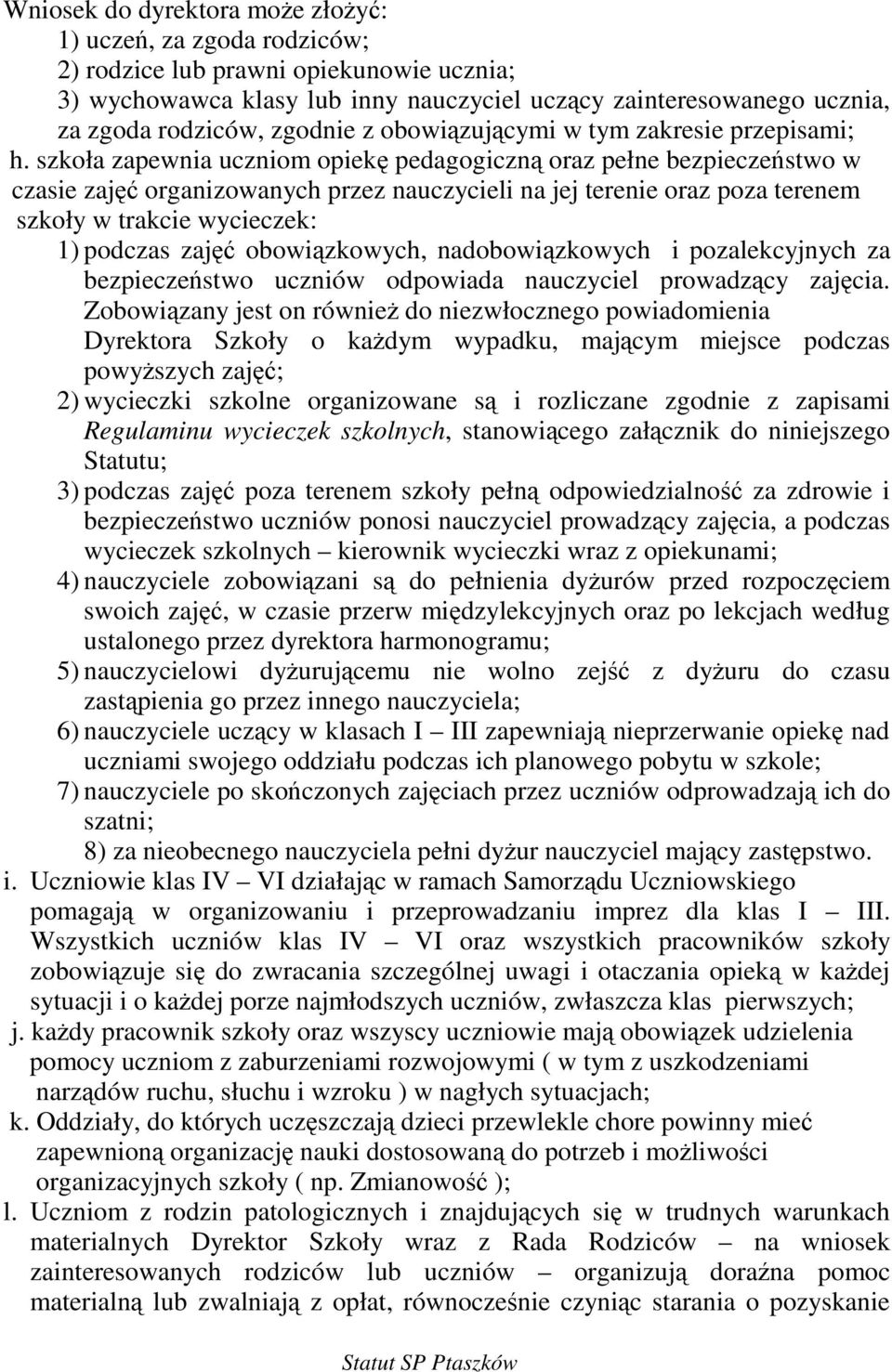 szkoła zapewnia uczniom opiek pedagogiczn oraz pełne bezpieczestwo w czasie zaj organizowanych przez nauczycieli na jej terenie oraz poza terenem szkoły w trakcie wycieczek: 1) podczas zaj