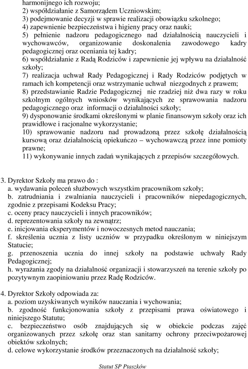 zapewnienie jej wpływu na działalno szkoły; 7) realizacja uchwał Rady Pedagogicznej i Rady Rodziców podjtych w ramach ich kompetencji oraz wstrzymanie uchwał niezgodnych z prawem; 8) przedstawianie