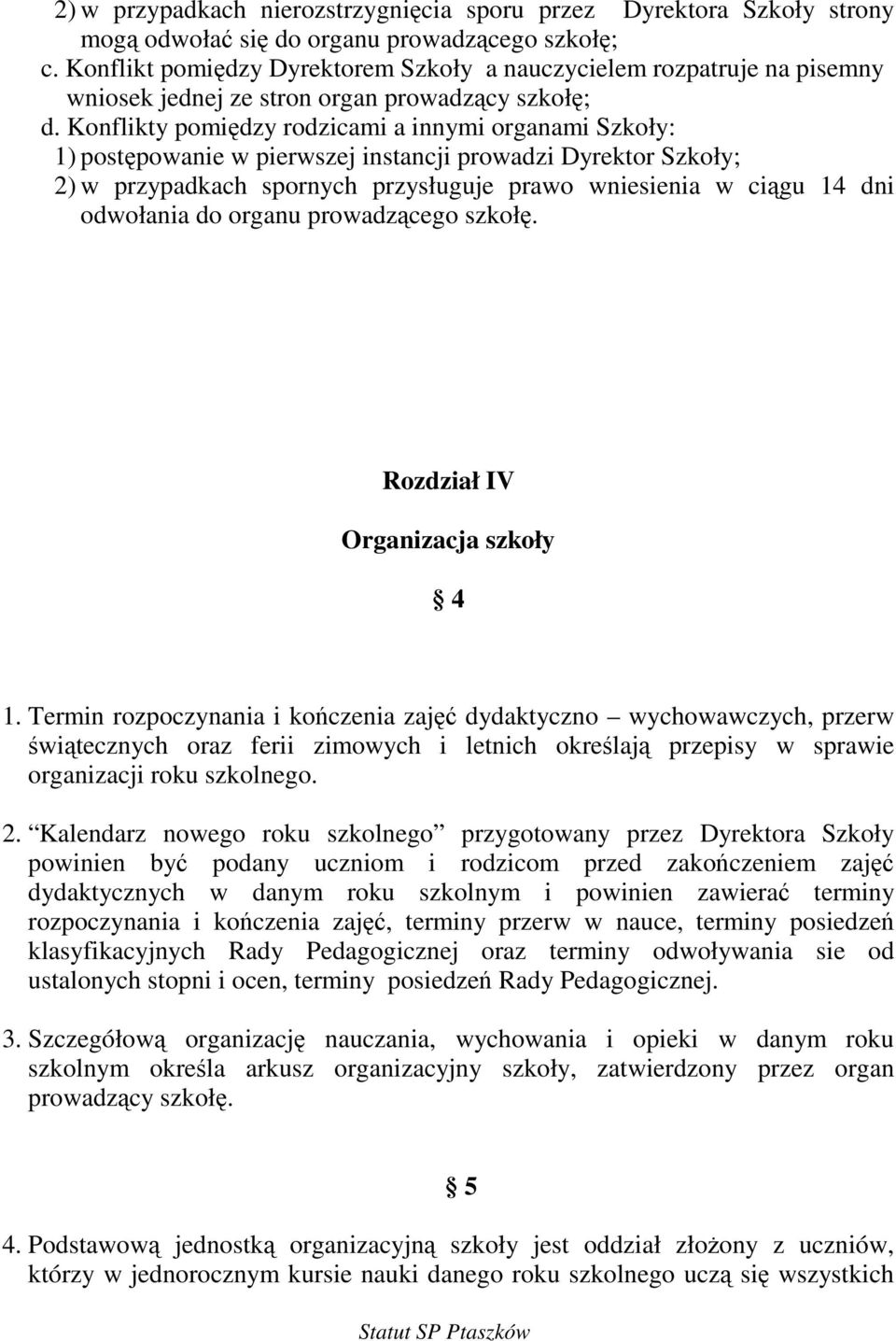 Konflikty pomidzy rodzicami a innymi organami Szkoły: 1) postpowanie w pierwszej instancji prowadzi Dyrektor Szkoły; 2) w przypadkach spornych przysługuje prawo wniesienia w cigu 14 dni odwołania do