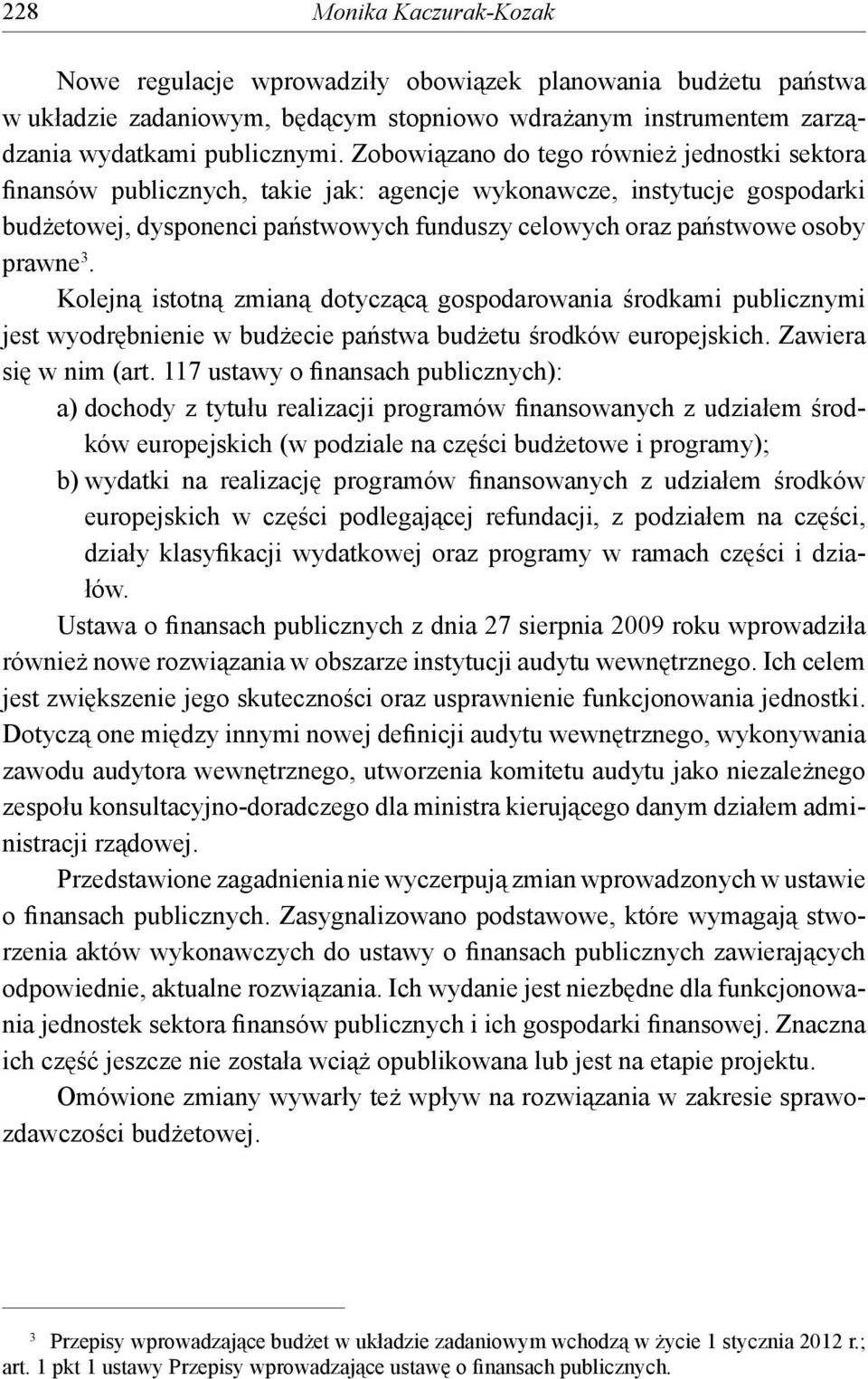 prawne 3. Kolejną istotną zmianą dotyczącą gospodarowania środkami publicznymi jest wyodrębnienie w budżecie państwa budżetu środków europejskich. Zawiera się w nim (art.
