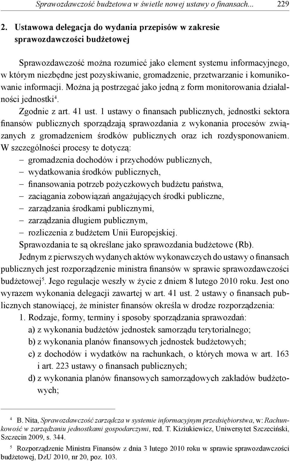 przetwarzanie i komunikowanie informacji. Można ją postrzegać jako jedną z form monitorowania działalności jednostki 4. Zgodnie z art. 41 ust.