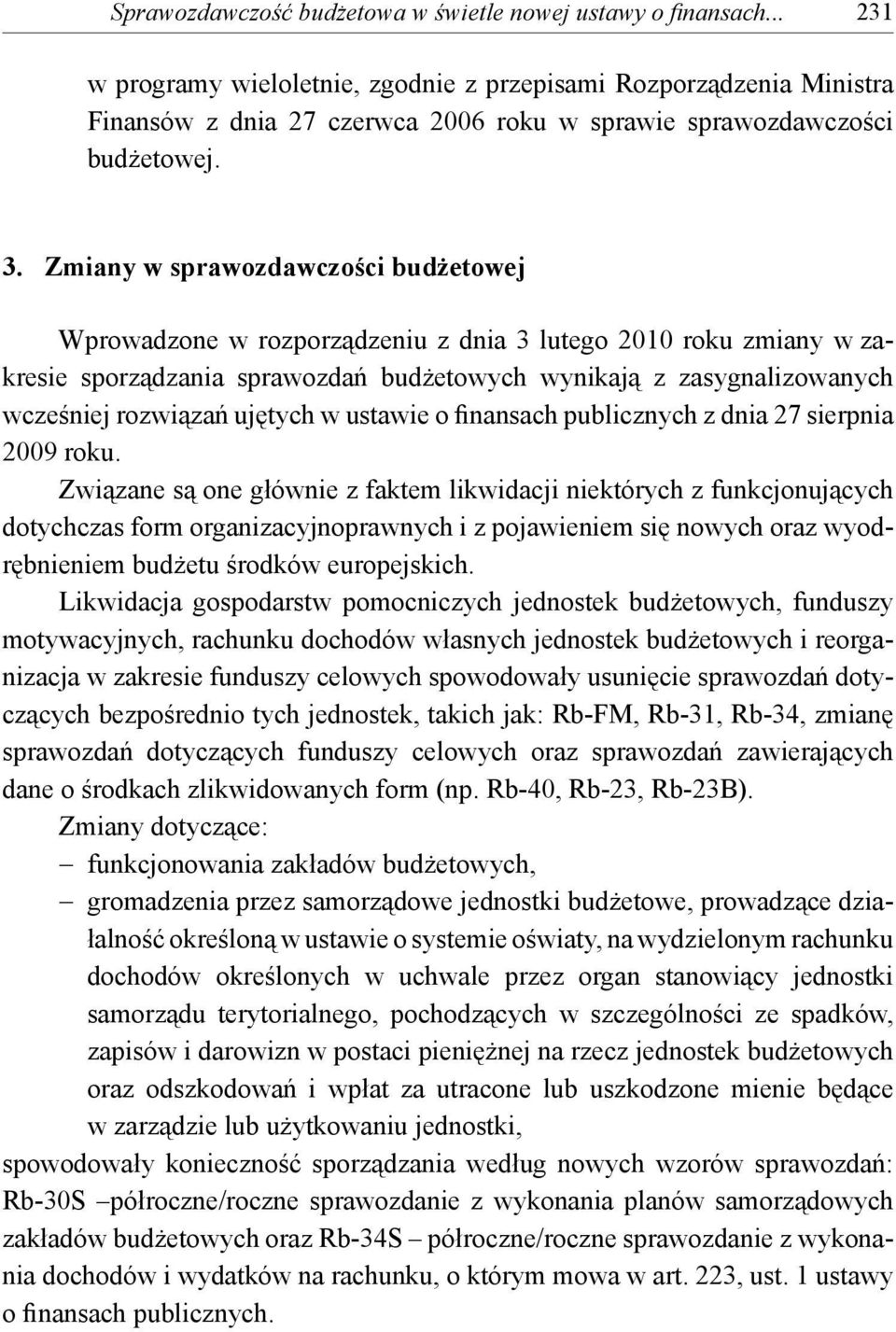 Zmiany w sprawozdawczości budżetowej Wprowadzone w rozporządzeniu z dnia 3 lutego 2010 roku zmiany w zakresie sporządzania sprawozdań budżetowych wynikają z zasygnalizowanych wcześniej rozwiązań