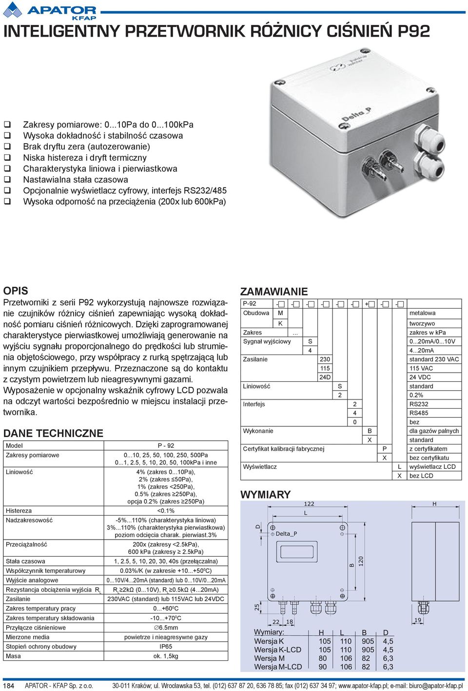 wyświetlacz cyfrowy, interfejs RS232/485 Wysoka odporność na przeciążenia (200x lub 600kPa) Przetworniki z serii P92 wykorzystują najnowsze rozwiązanie czujników różnicy ciśnień zapewniając wysoką