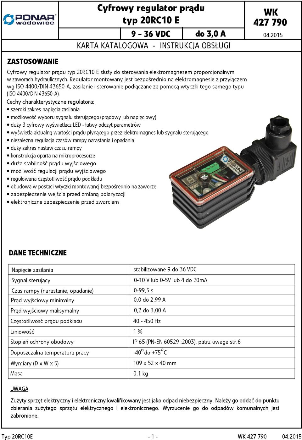 Regulator montowany jest bezpośrednio na elektromagnesie z przyłączem wg ISO 4400/D 43650A, zasilanie i sterowanie podłączane za pomocą wtyczki tego samego typu (ISO 4400/D 43650A).