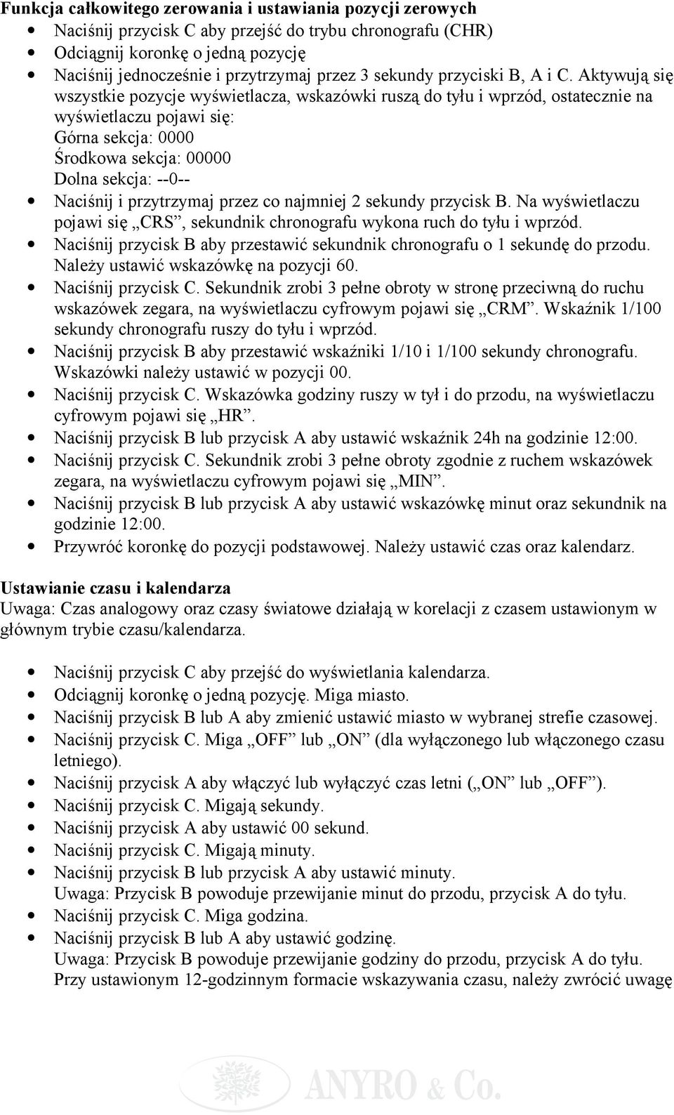 Aktywują się wszystkie pozycje wyświetlacza, wskazówki ruszą do tyłu i wprzód, ostatecznie na wyświetlaczu pojawi się: Górna sekcja: 0000 Środkowa sekcja: 00000 Dolna sekcja: --0-- Naciśnij i