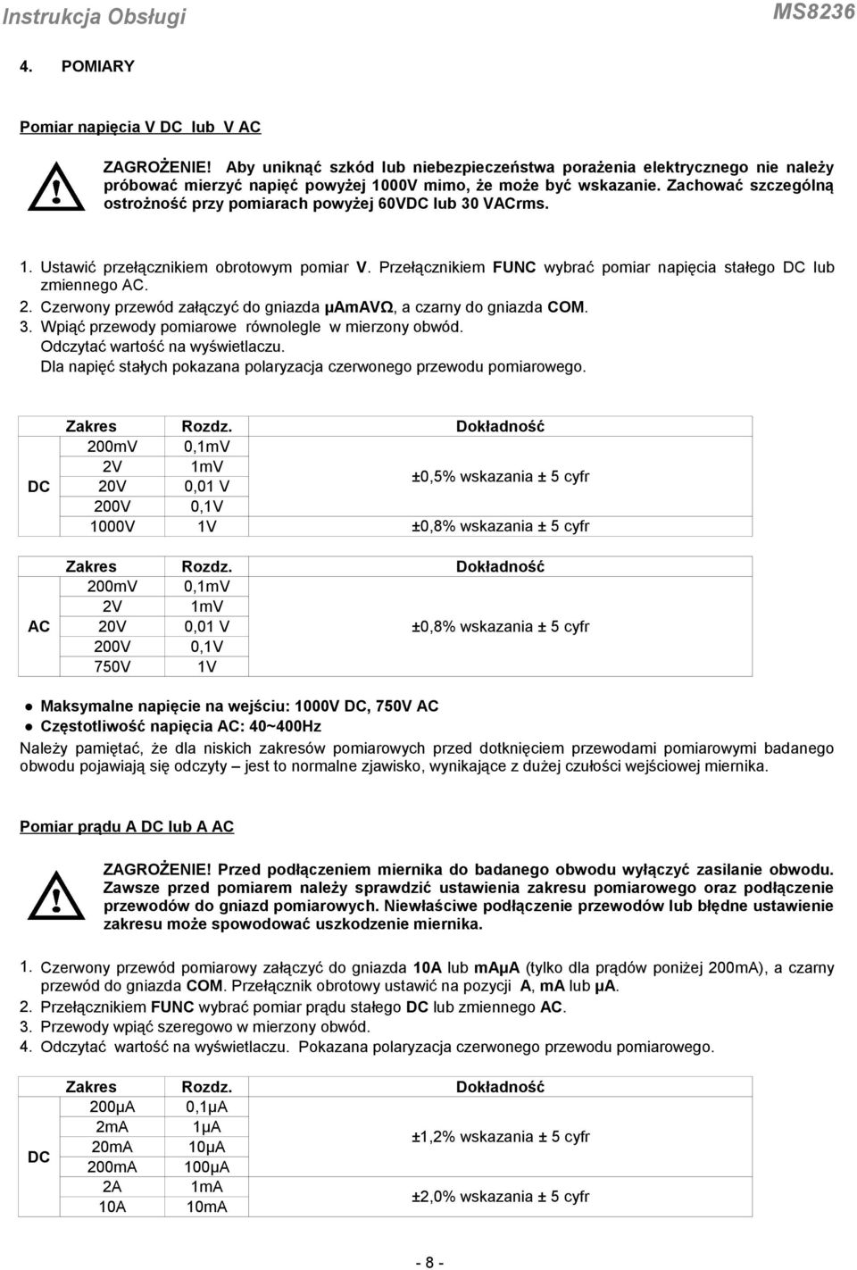 Czerwony przewód załączyć do gniazda μamavω, a czarny do gniazda COM. 3. Wpiąć przewody pomiarowe równolegle w mierzony obwód. Odczytać wartość na wyświetlaczu.