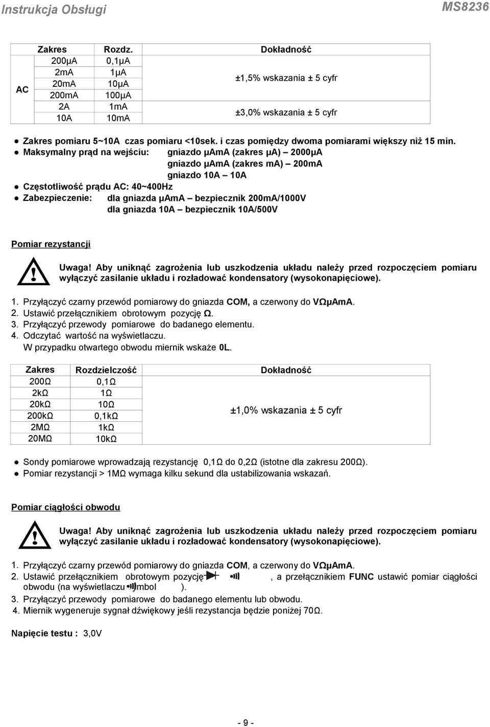 Maksymalny prąd na wejściu: gniazdo μama (zakres μa) 2000μA gniazdo μama (zakres ma) 200mA gniazdo 10A 10A Częstotliwość prądu AC: 40~400Hz Zabezpieczenie: dla gniazda μama bezpiecznik 200mA/1000V