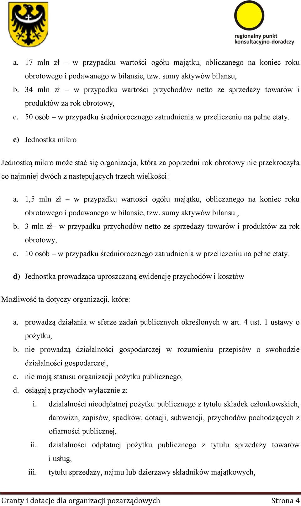 c) Jednostka mikro Jednostką mikro może stać się organizacja, która za poprzedni rok obrotowy nie przekroczyła co najmniej dwóch z następujących trzech wielkości: a.