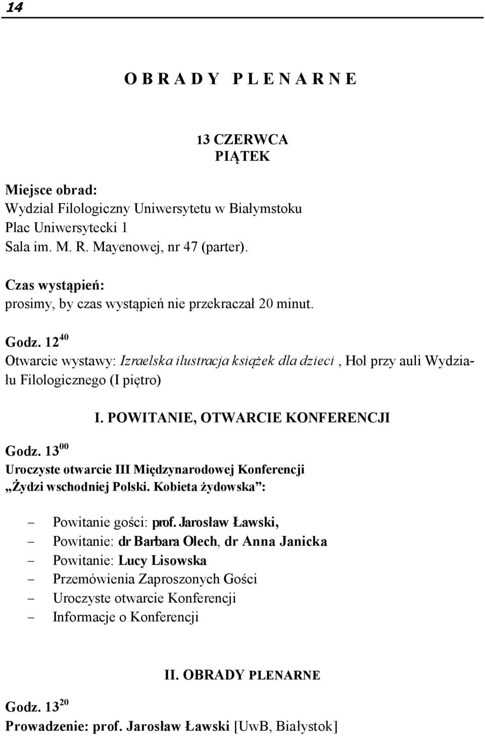 POWITANIE, OTWARCIE KONFERENCJI Godz. 13 00 Uroczyste otwarcie III Międzynarodowej Konferencji Żydzi wschodniej Polski. Kobieta żydowska : Powitanie gości: prof.