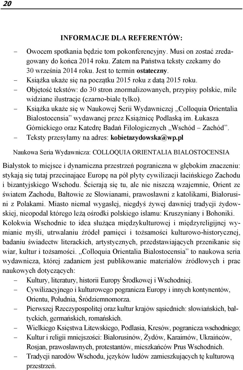 Książka ukaże się w Naukowej Serii Wydawniczej Colloquia Orientalia Bialostocensia wydawanej przez Książnicę Podlaską im. Łukasza Górnickiego oraz Katedrę Badań Filologicznych Wschód Zachód.