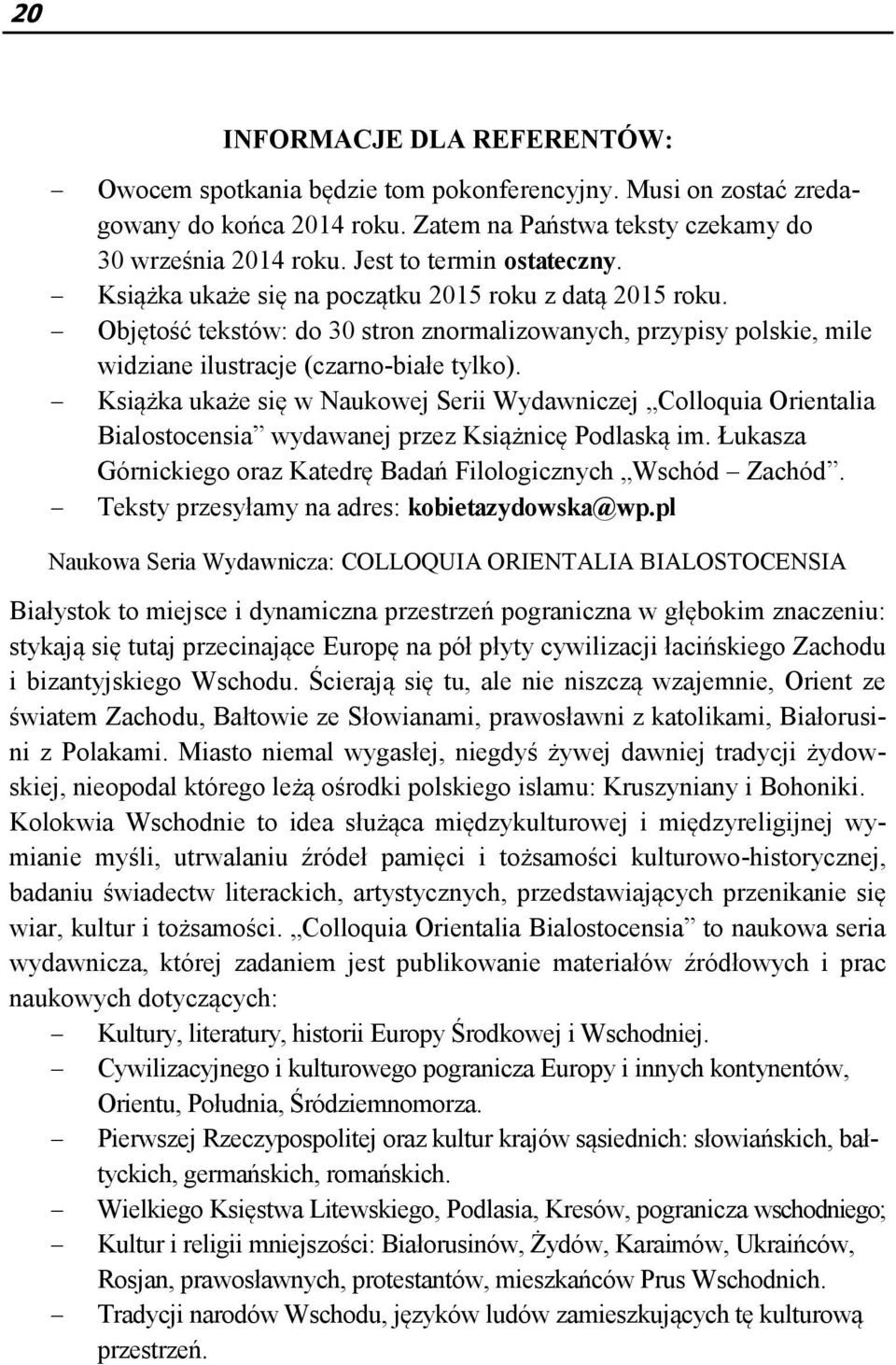 Książka ukaże się w Naukowej Serii Wydawniczej Colloquia Orientalia Bialostocensia wydawanej przez Książnicę Podlaską im. Łukasza Górnickiego oraz Katedrę Badań Filologicznych Wschód Zachód.