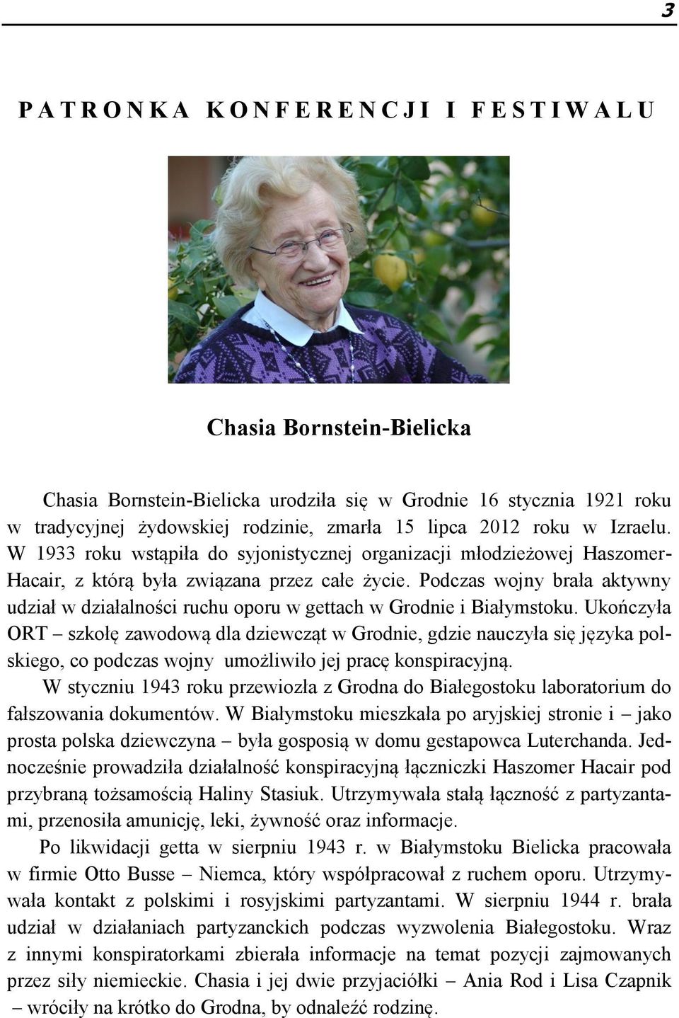 Podczas wojny brała aktywny udział w działalności ruchu oporu w gettach w Grodnie i Białymstoku.