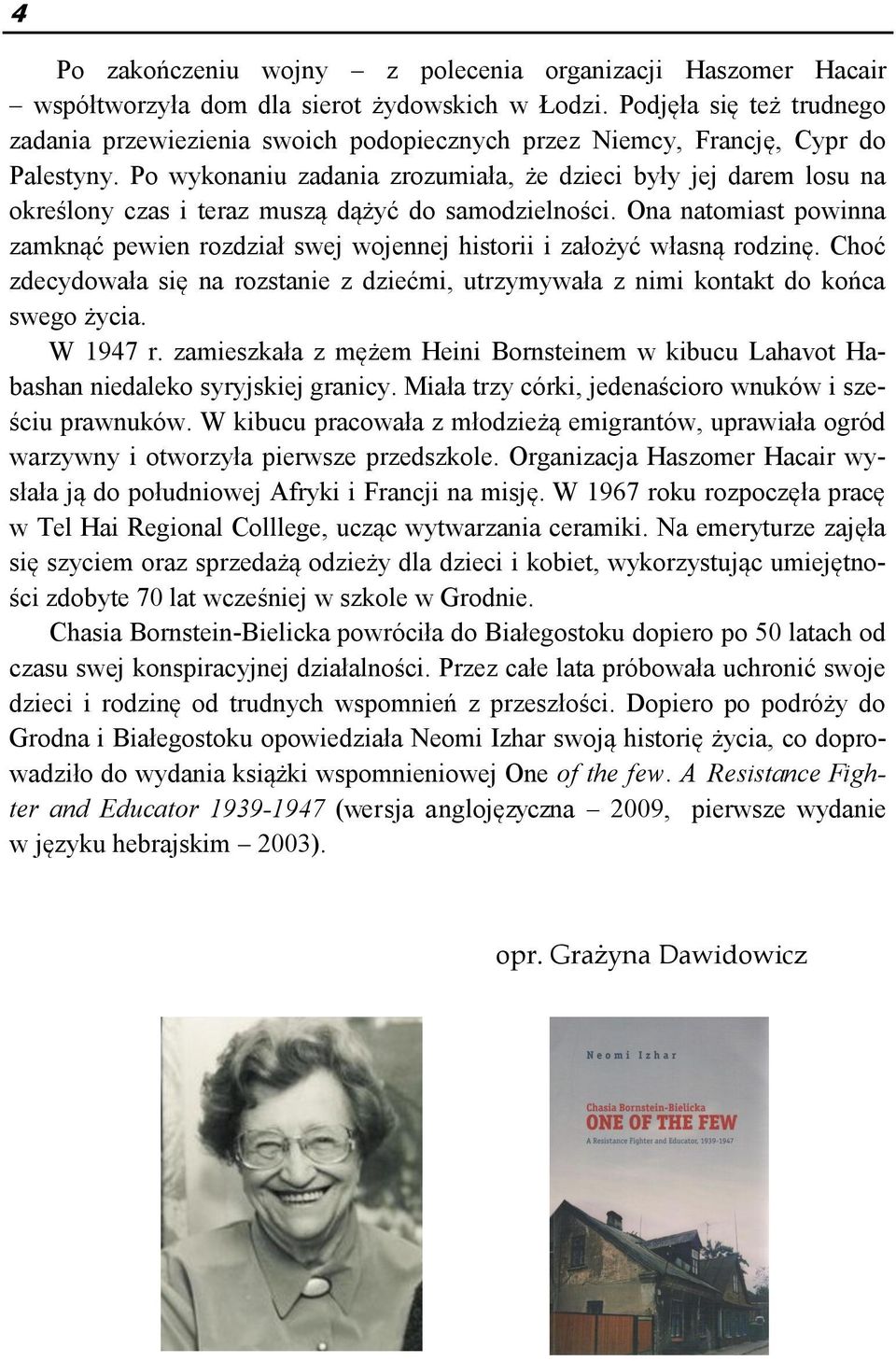 Po wykonaniu zadania zrozumiała, że dzieci były jej darem losu na określony czas i teraz muszą dążyć do samodzielności.