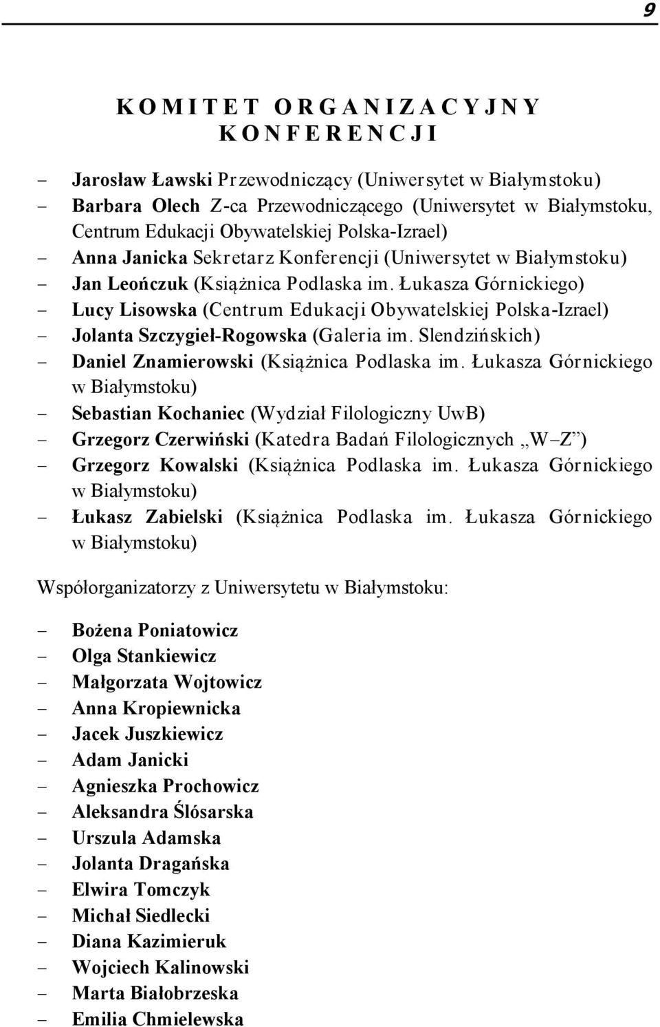 Łukasza Górnickiego) Lucy Lisowska (Centrum Edukacji Obywatelskiej Polska-Izrael) Jolanta Szczygieł-Rogowska (Galeria im. Slendzińskich) Daniel Znamierowski (Książnica Podlaska im.