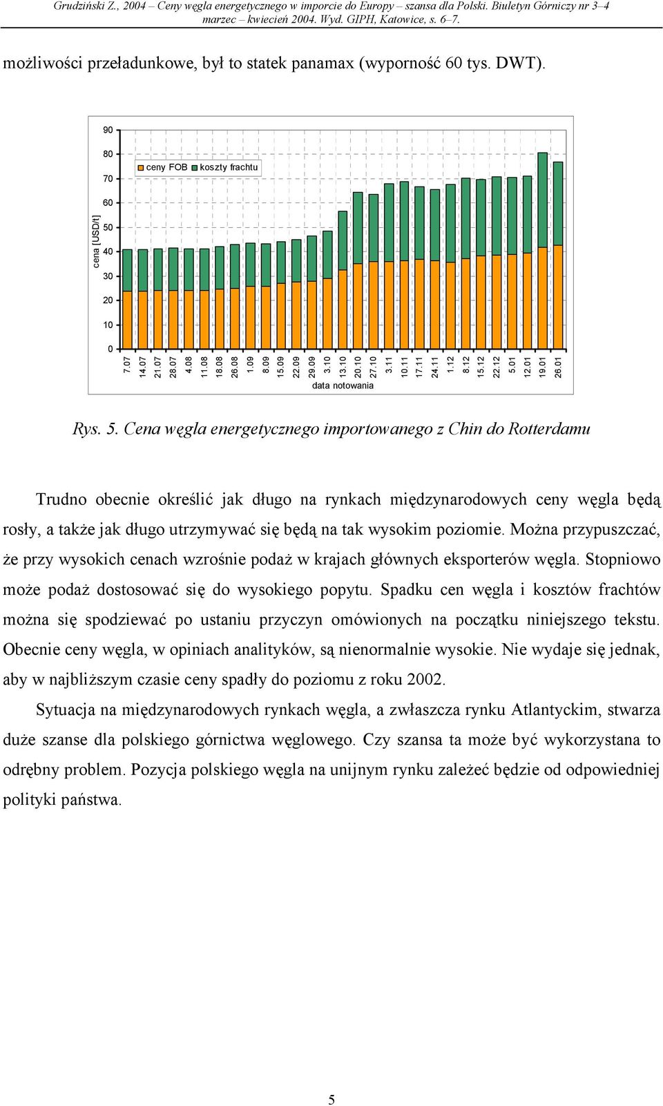 poziomie. Można przypuszczać, że przy wysokich cenach wzrośnie podaż w krajach głównych eksporterów węgla. Stopniowo może podaż dostosować się do wysokiego popytu.
