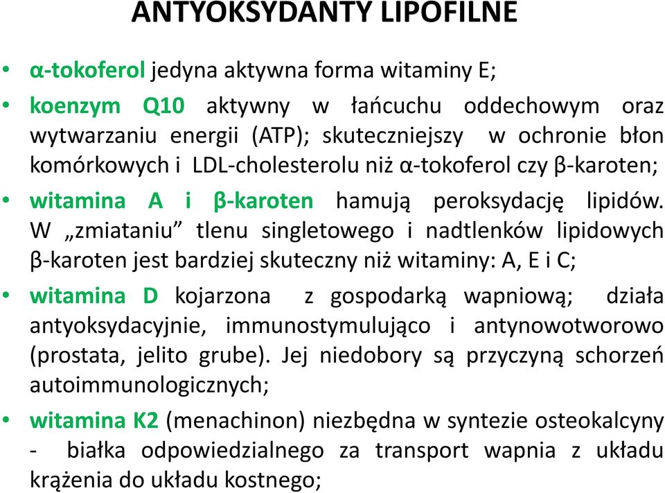 W zmiataniu tlenu singletowego i nadtlenków lipidowych β-karoten jest bardziej skuteczny niż witaminy: A, E i C; witamina D kojarzona z gospodarką wapniową; działa antyoksydacyjnie,