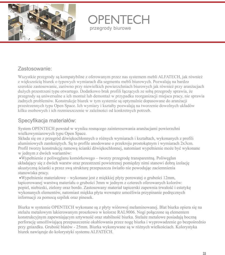 Dodatkowo brak profili łączących ze sobą przegrody sprawia, że przegrody są uniwersalne a ich montaż lub demontaż w przypadku reorganizacji miejsca pracy, nie sprawia żadnych problemów.