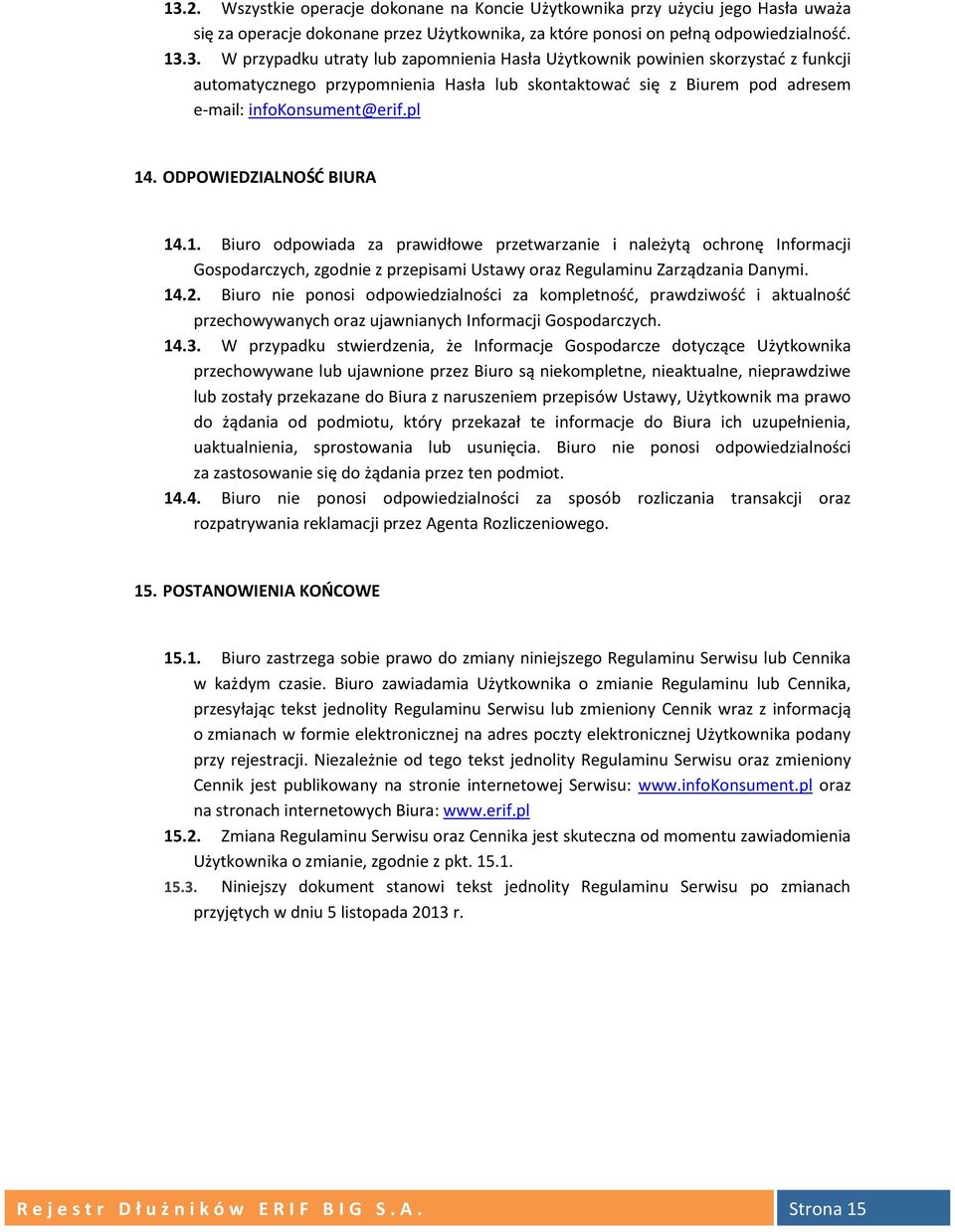 Biuro nie ponosi odpowiedzialności za kompletność, prawdziwość i aktualność przechowywanych oraz ujawnianych Informacji Gospodarczych. 14.3.