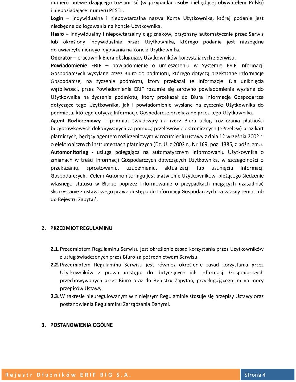 Hasło indywidualny i niepowtarzalny ciąg znaków, przyznany automatycznie przez Serwis lub określony indywidualnie przez Użytkownika, którego podanie jest niezbędne do uwierzytelnionego logowania na