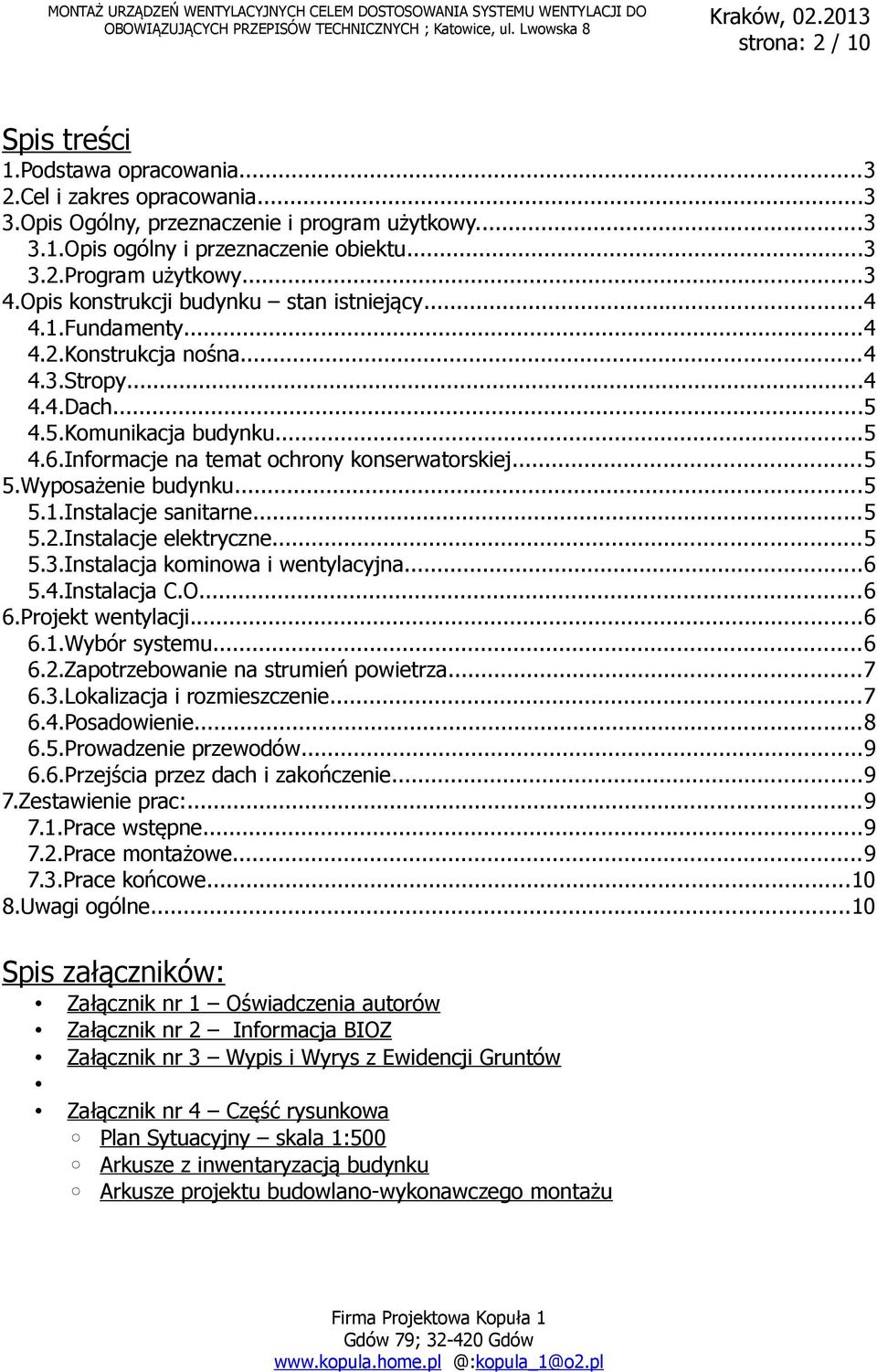 Informacje na temat ochrony konserwatorskiej...5 5.Wyposażenie budynku...5 5.1.Instalacje sanitarne...5 5.2.Instalacje elektryczne...5 5.3.Instalacja kominowa i wentylacyjna...6 5.4.Instalacja C.O.
