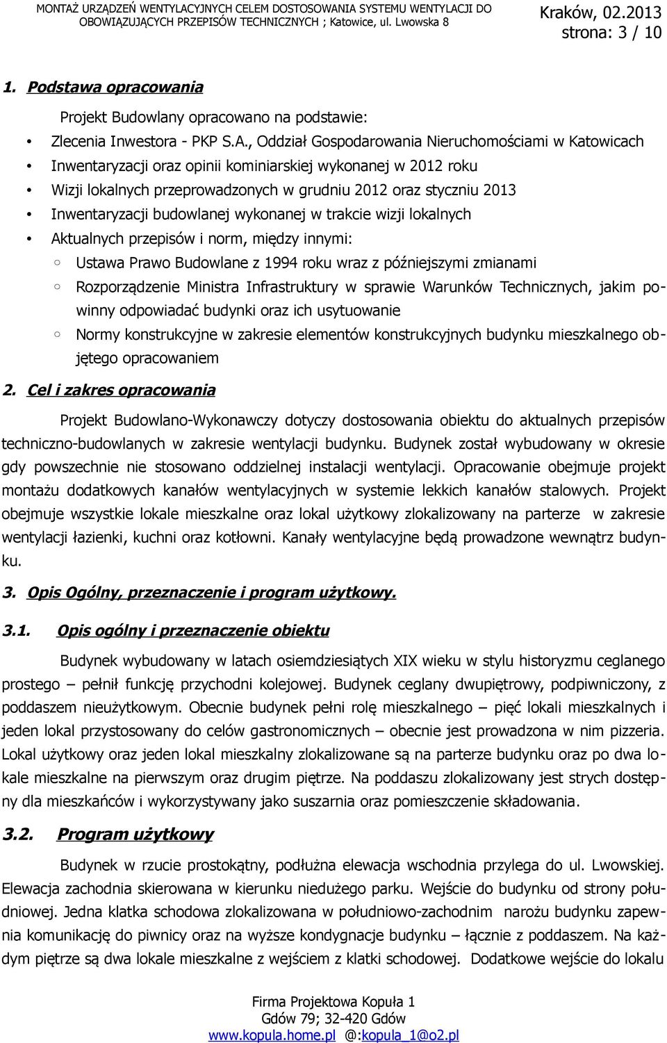 budowlanej wykonanej w trakcie wizji lokalnych Aktualnych przepisów i norm, między innymi: Ustawa Prawo Budowlane z 1994 roku wraz z późniejszymi zmianami Rozporządzenie Ministra Infrastruktury w
