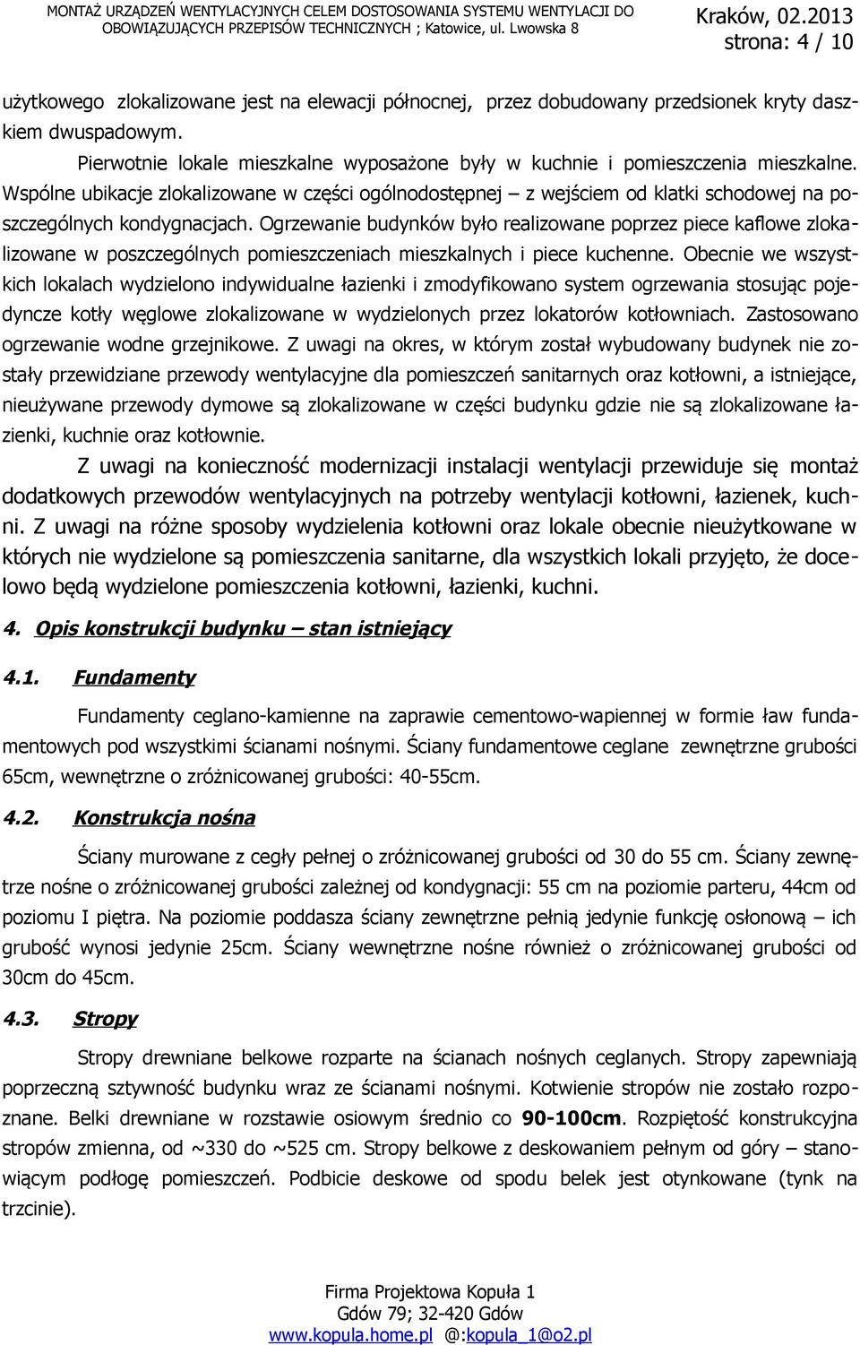 Wspólne ubikacje zlokalizowane w części ogólnodostępnej z wejściem od klatki schodowej na poszczególnych kondygnacjach.