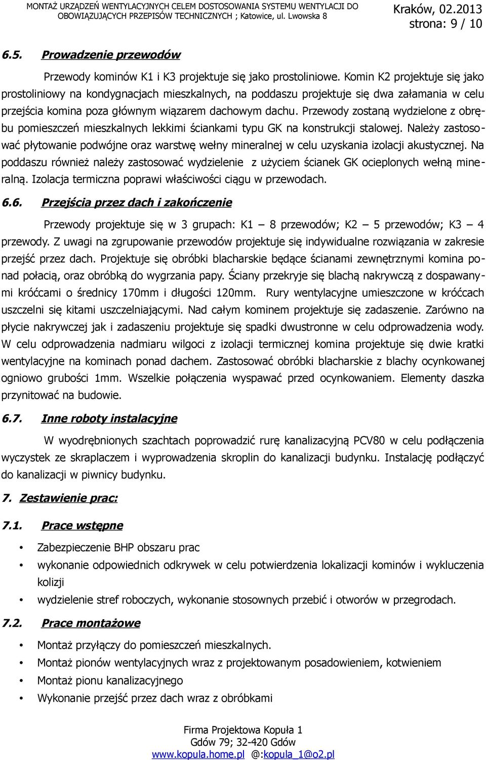 Przewody zostaną wydzielone z obrębu pomieszczeń mieszkalnych lekkimi ściankami typu GK na konstrukcji stalowej.