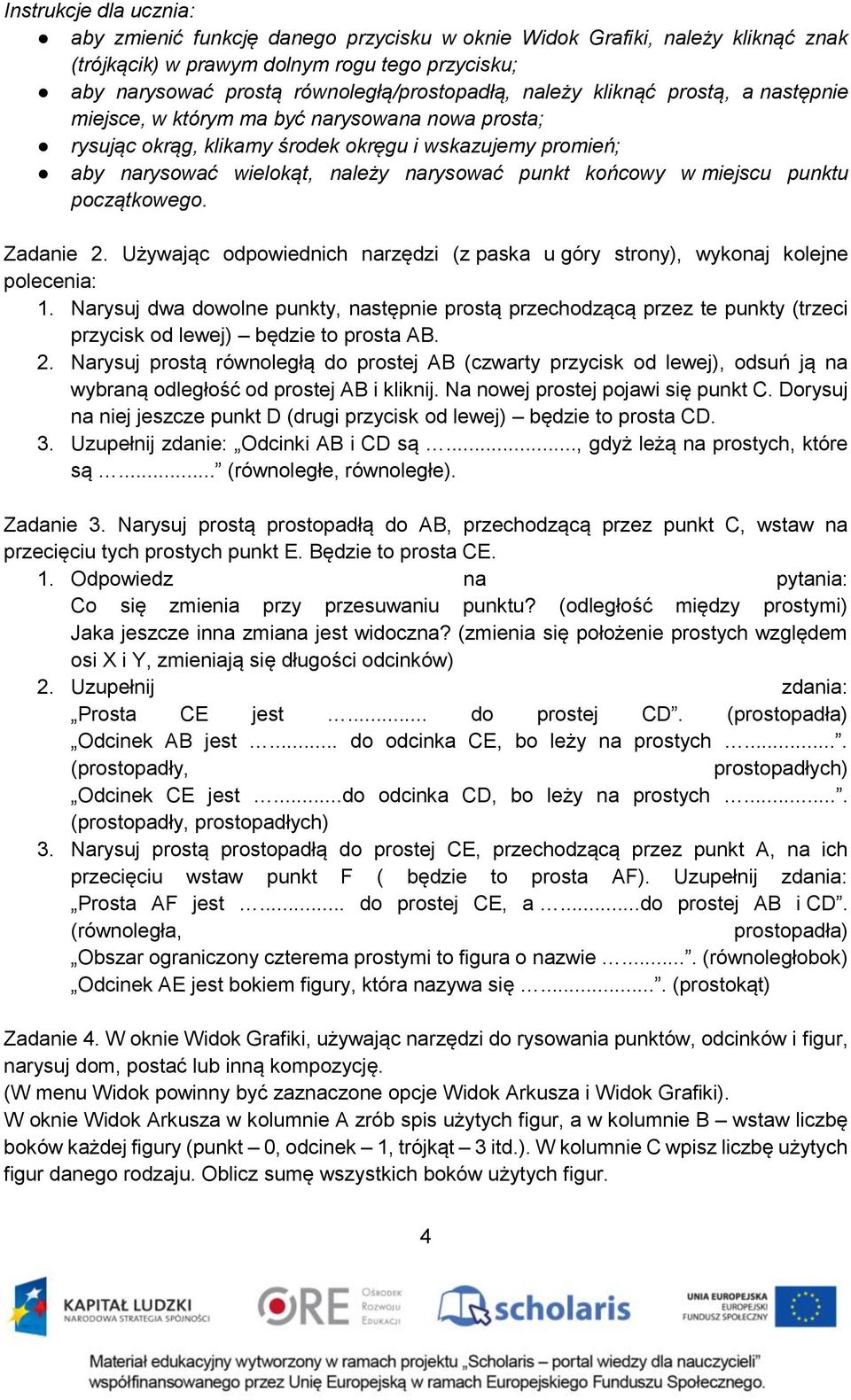 miejscu punktu początkowego. Zadanie 2. Używając odpowiednich narzędzi (z paska u góry strony), wykonaj kolejne polecenia: 1.