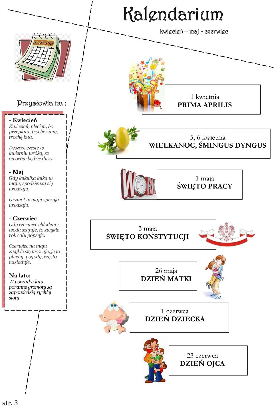 1 kwietnia PRIMA APRILIS 5, 6 kwietnia WIELKANOC, ŚMINGUS DYNGUS 1 maja ŚWIĘTO PRACY Grzmot w maju sprzyja urodzaju.