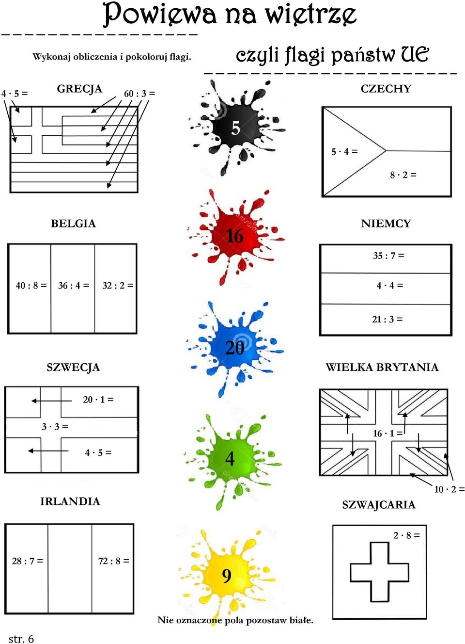 : 7 = 40 : 8 = 36 : 4 = 32 : 2 = 4 4 = SZWECJA 20 21 : 3 = WIELKA BRYTANIA 20 1 = 3