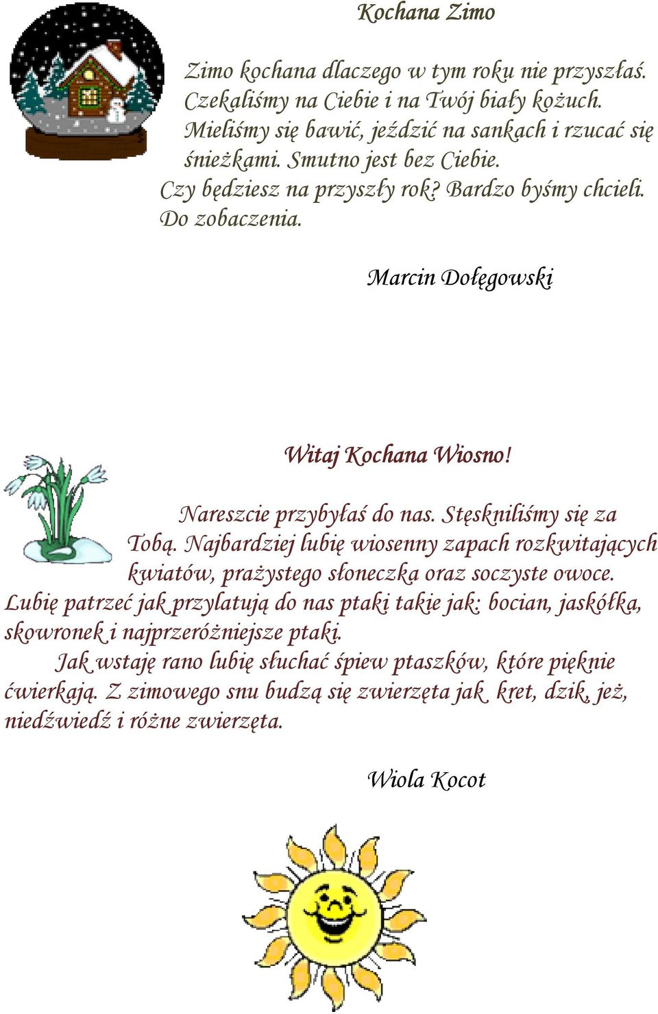 Stęskniliśmy się za Tobą. Najbardziej lubię wiosenny zapach rozkwitających kwiatów, praŝystego słoneczka oraz soczyste owoce.