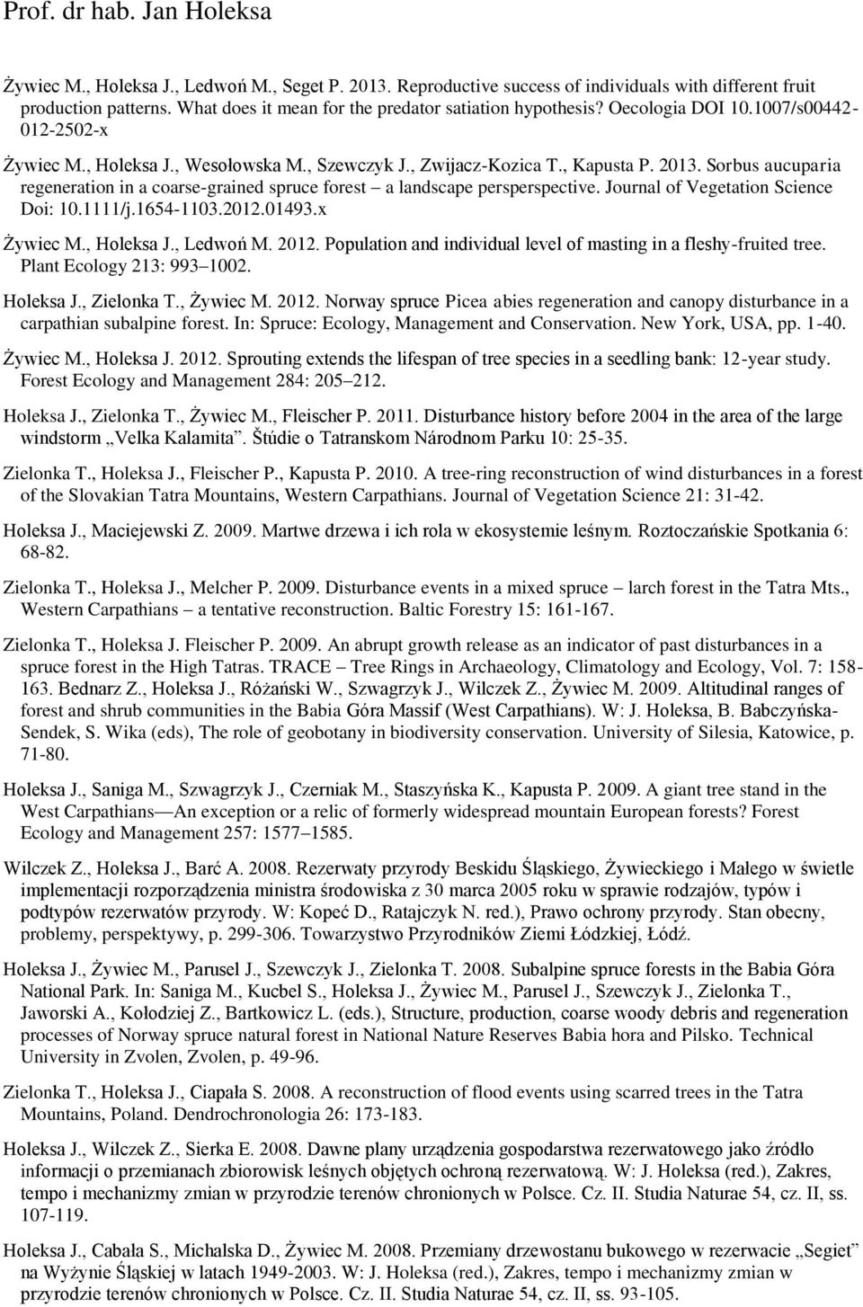 Sorbus aucuparia regeneration in a coarse-grained spruce forest a landscape persperspective. Journal of Vegetation Science Doi: 10.1111/j.1654-1103.2012.01493.x Żywiec M., Holeksa J., Ledwoń M. 2012.