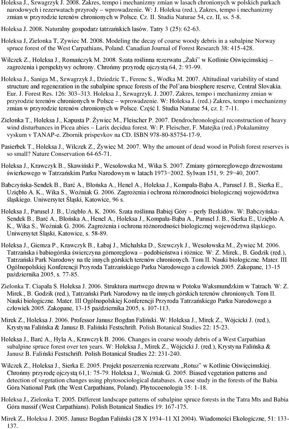 Holeksa J, Zielonka T, Zywiec M. 2008. Modeling the decay of coarse woody debris in a subalpine Norway spruce forest of the West Carpathians, Poland. Canadian Journal of Forest Research 38: 415-428.
