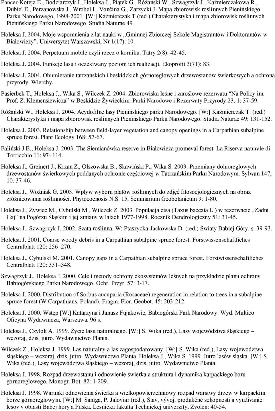 2004. Moje wspomnienia z lat nauki w Gminnej Zbiorczej Szkole Magistrantów i Doktorantów w Białowieży. Uniwersytet Warszawski, Nr 1(17): 10. Holeksa J. 2004. Perpetuum mobile czyli rzecz o korniku.