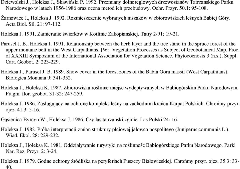 Tatry 2/91: 19-21. Parusel J. B., Holeksa J. 1991. Relationship between the herb layer and the tree stand in the spruce forest of the upper montane belt in the West Carpathians.