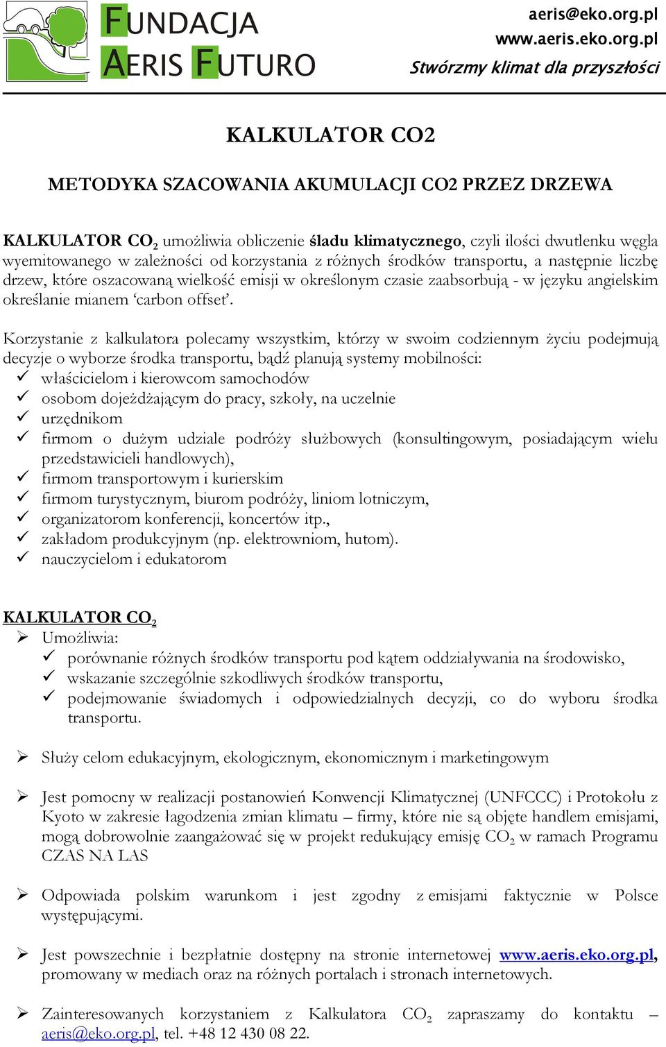 Korzystanie z kalkulatora polecamy wszystkim, którzy w swoim codziennym Ŝyciu podejmują decyzje o wyborze środka transportu, bądź planują systemy mobilności: właścicielom i kierowcom samochodów