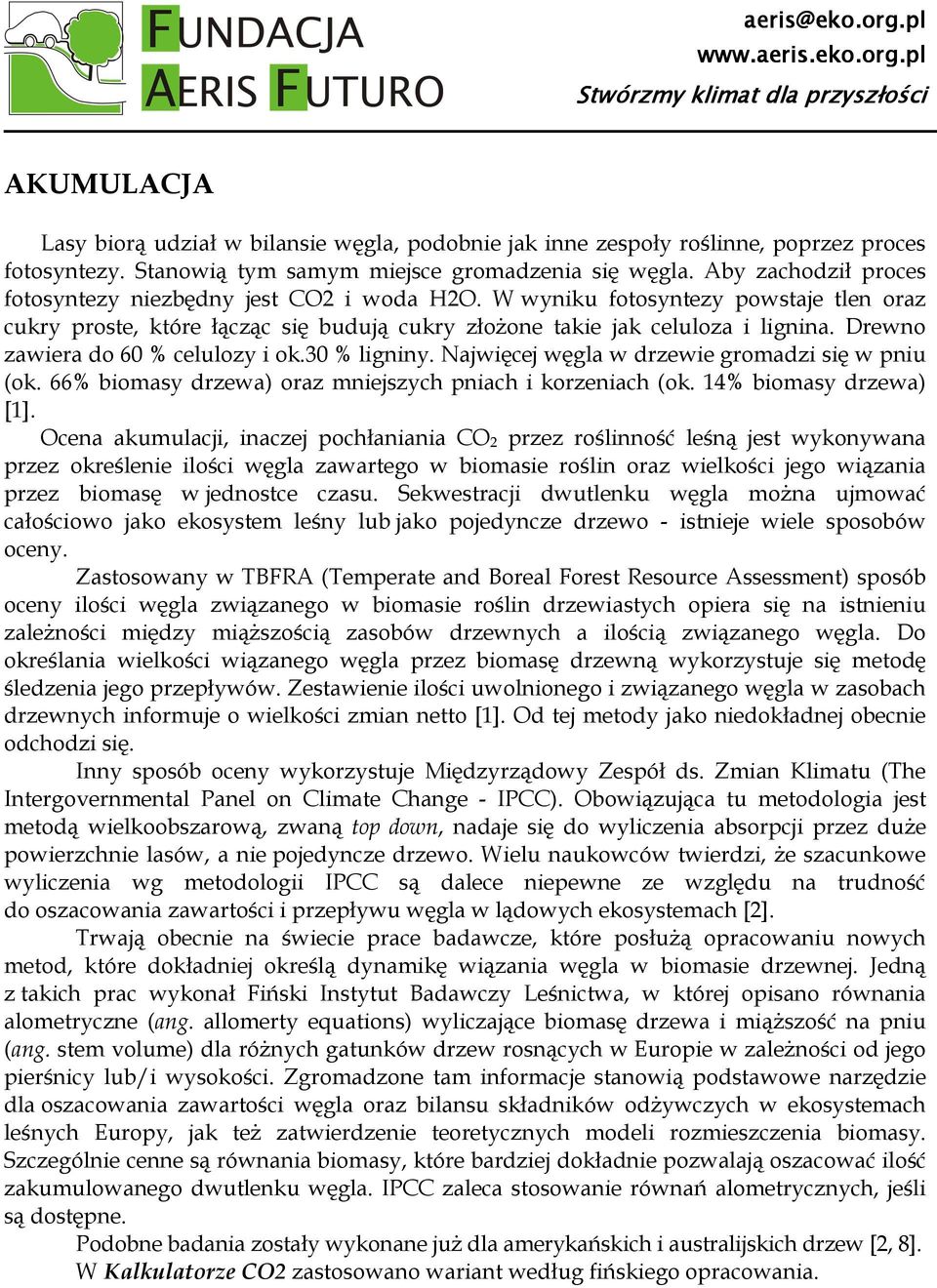 Drewno zawiera do 60 % celulozy i ok.30 % ligniny. Najwięcej węgla w drzewie gromadzi się w pniu (ok. 66% biomasy drzewa) oraz mniejszych pniach i korzeniach (ok. 14% biomasy drzewa) [1].