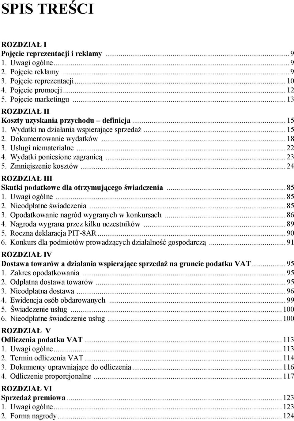 Wydatki poniesione zagranicą... 23 5. Zmniejszenie kosztów... 24 ROZDZIAŁ III Skutki podatkowe dla otrzymującego świadczenia... 85 1. Uwagi ogólne... 85 2. Nieodpłatne świadczenia... 85 3.