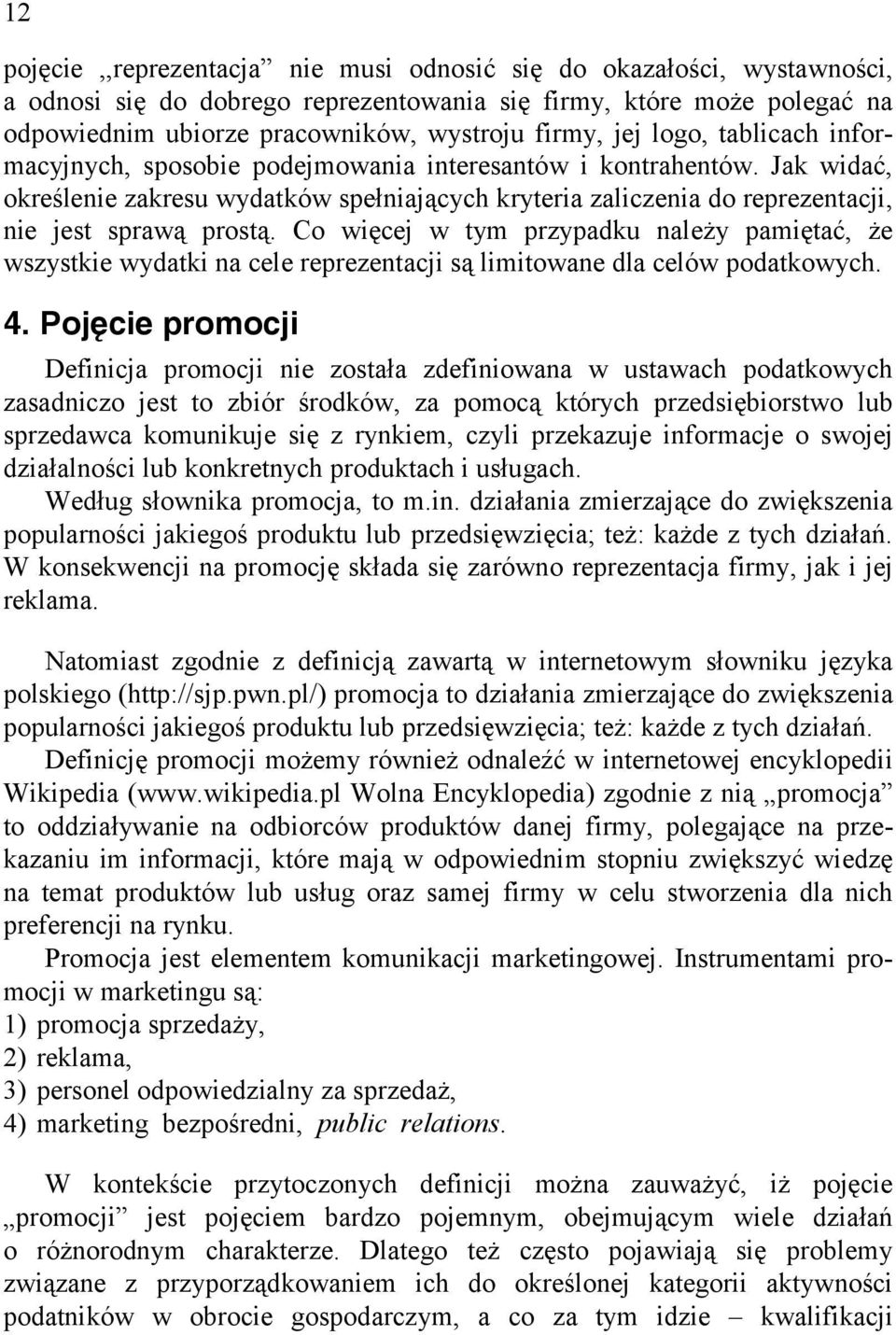 Jak widać, określenie zakresu wydatków spełniających kryteria zaliczenia do reprezentacji, nie jest sprawą prostą.