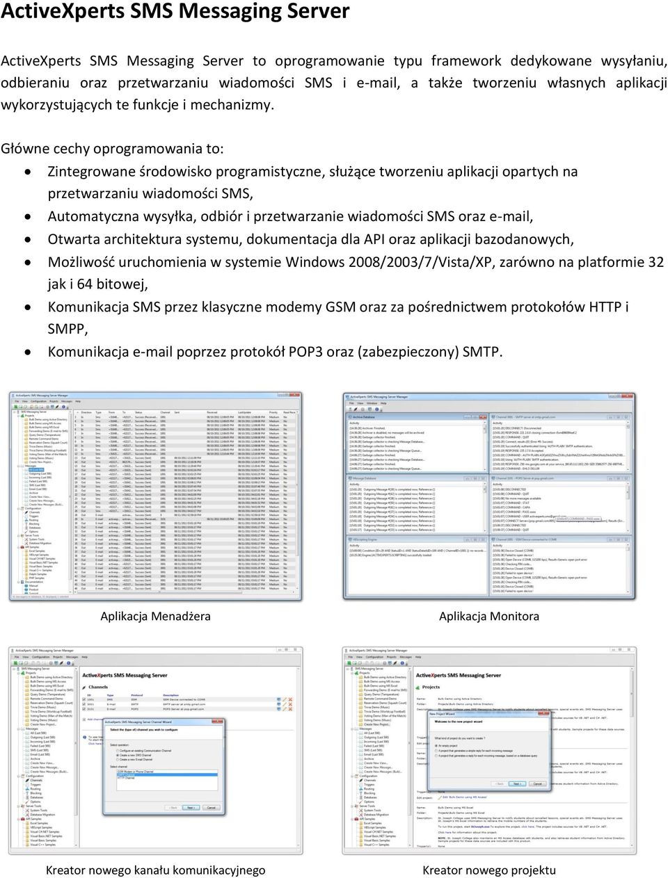 Główne cechy oprogramowania to: Zintegrowane środowisko programistyczne, służące tworzeniu aplikacji opartych na przetwarzaniu wiadomości SMS, Automatyczna wysyłka, odbiór i przetwarzanie wiadomości