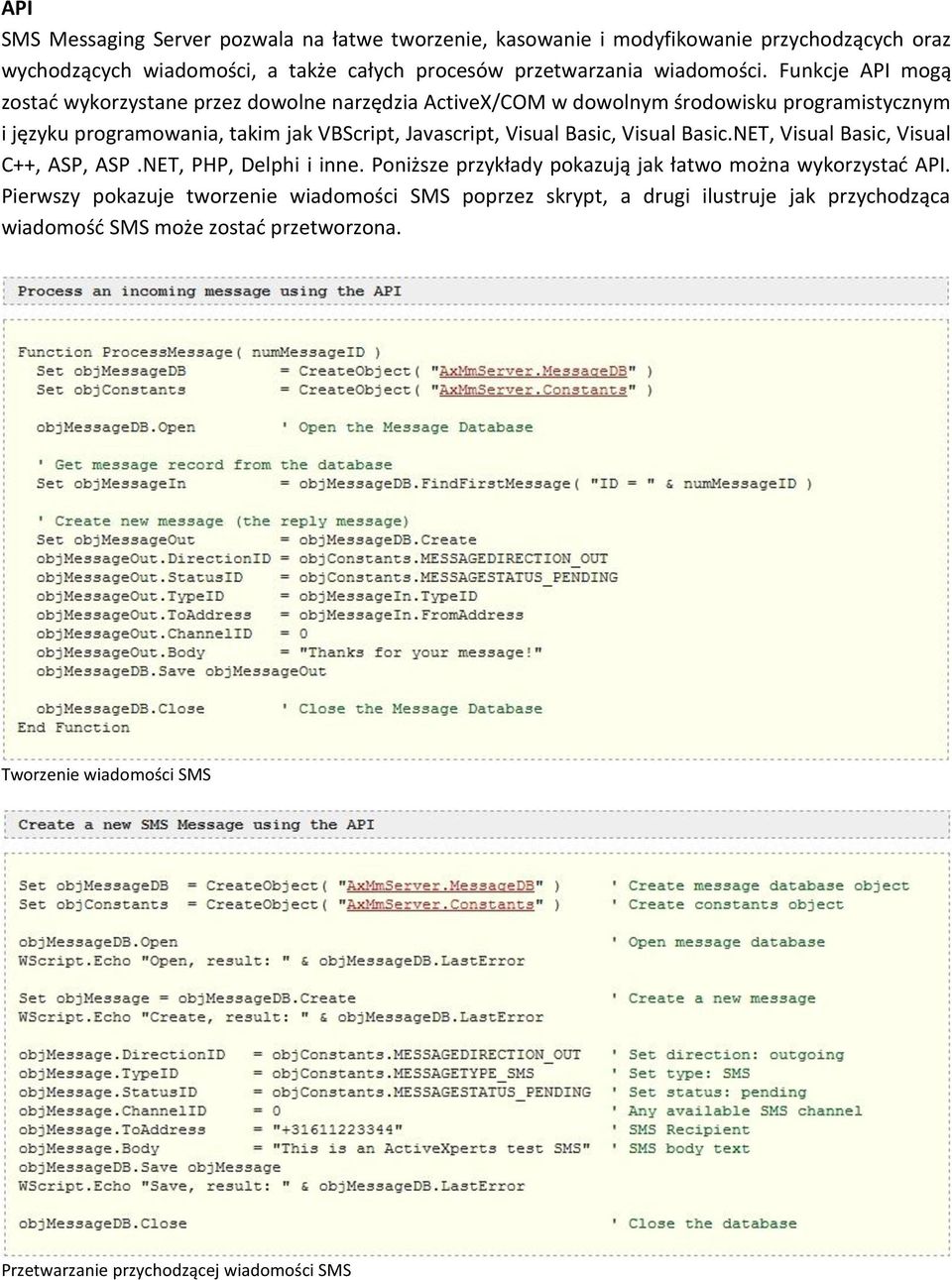 Visual Basic, Visual Basic.NET, Visual Basic, Visual C++, ASP, ASP.NET, PHP, Delphi i inne. Poniższe przykłady pokazują jak łatwo można wykorzystać API.