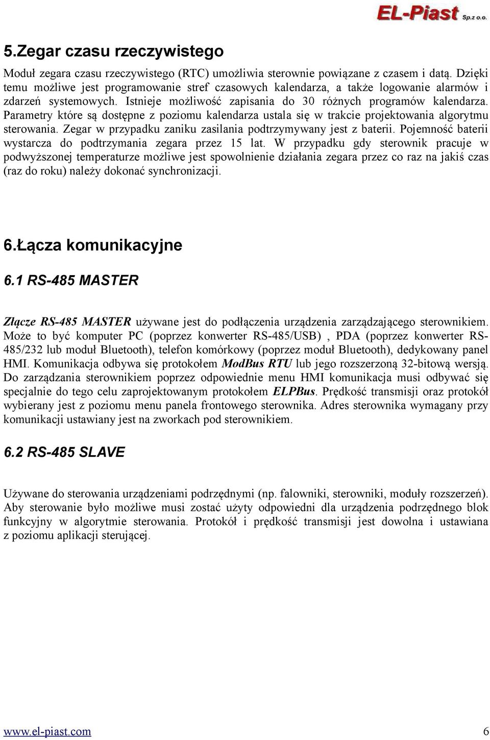 Parametry które są dostępne z poziomu kalendarza ustala się w trakcie projektowania algorytmu sterowania. Zegar w przypadku zaniku zasilania podtrzymywany jest z baterii.