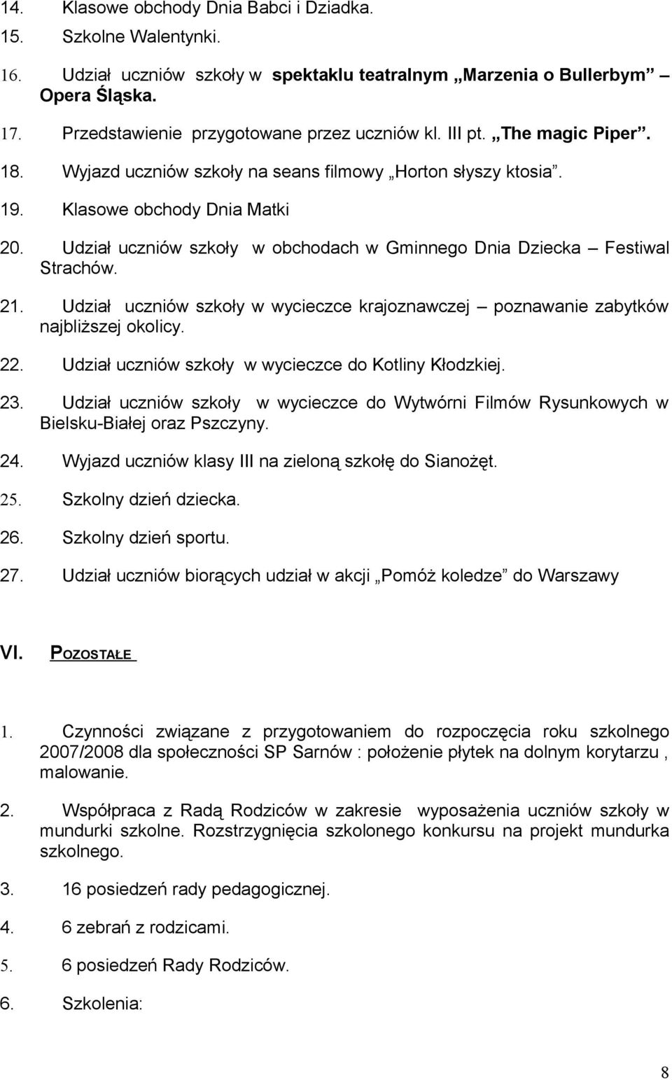 Udział uczniów szkoły w obchodach w Gminnego Dnia Dziecka Festiwal Strachów. 21. Udział uczniów szkoły w wycieczce krajoznawczej poznawanie zabytków najbliższej okolicy. 22.