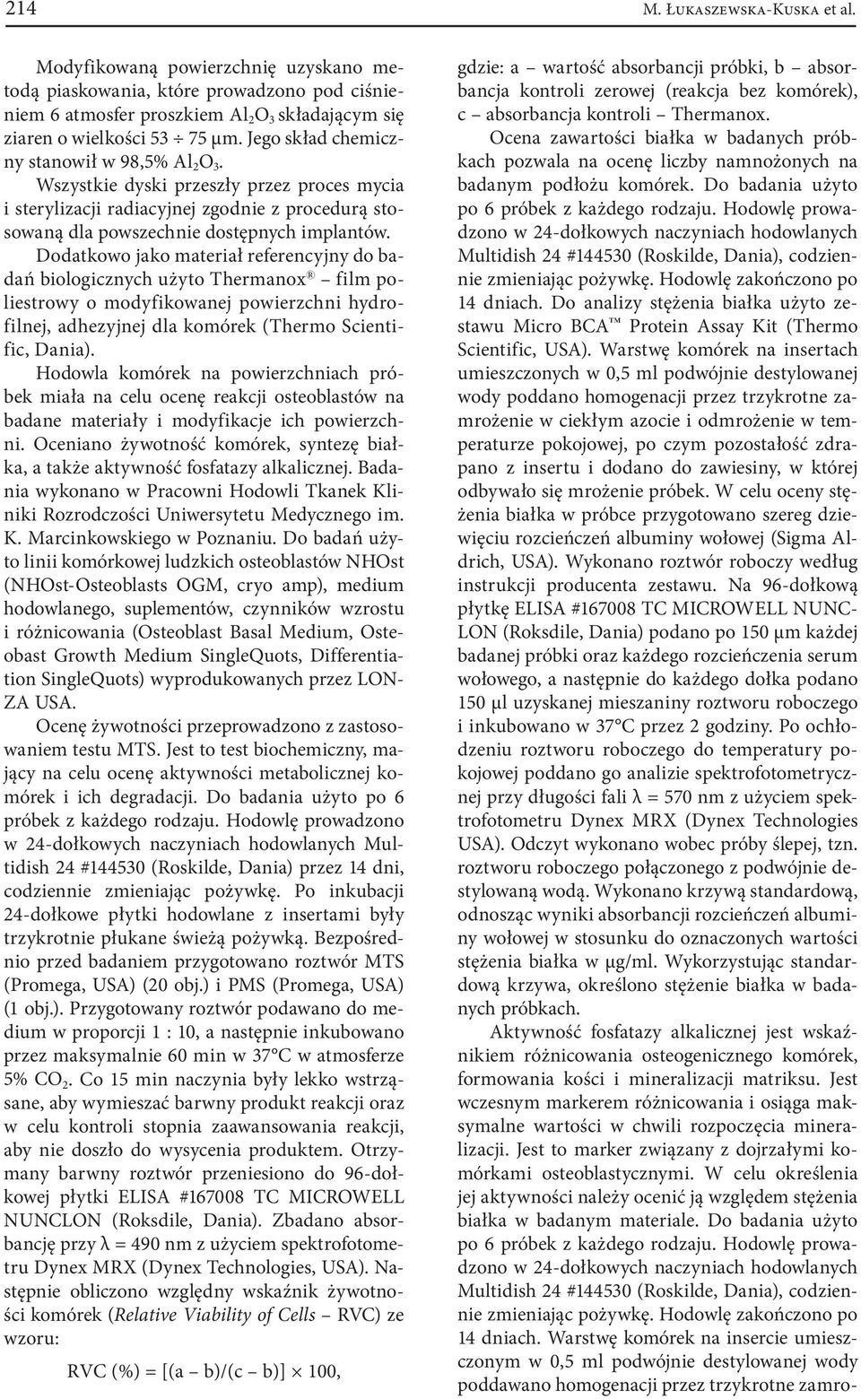 Dodatkowo jako materiał referencyjny do badań biologicznych użyto Thermanox film poliestrowy o modyfikowanej powierzchni hydrofilnej, adhezyjnej dla komórek (Thermo Scientific, Dania).