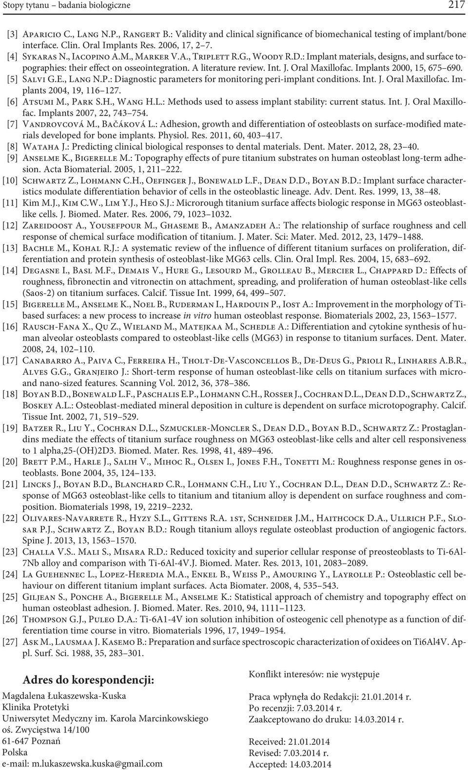 J. Oral Maxillofac. Implants 2000, 15, 675 690. [5] Salvi G.E., Lang N.P.: Diagnostic parameters for monitoring peri-implant conditions. Int. J. Oral Maxillofac. Implants 2004, 19, 116 127.